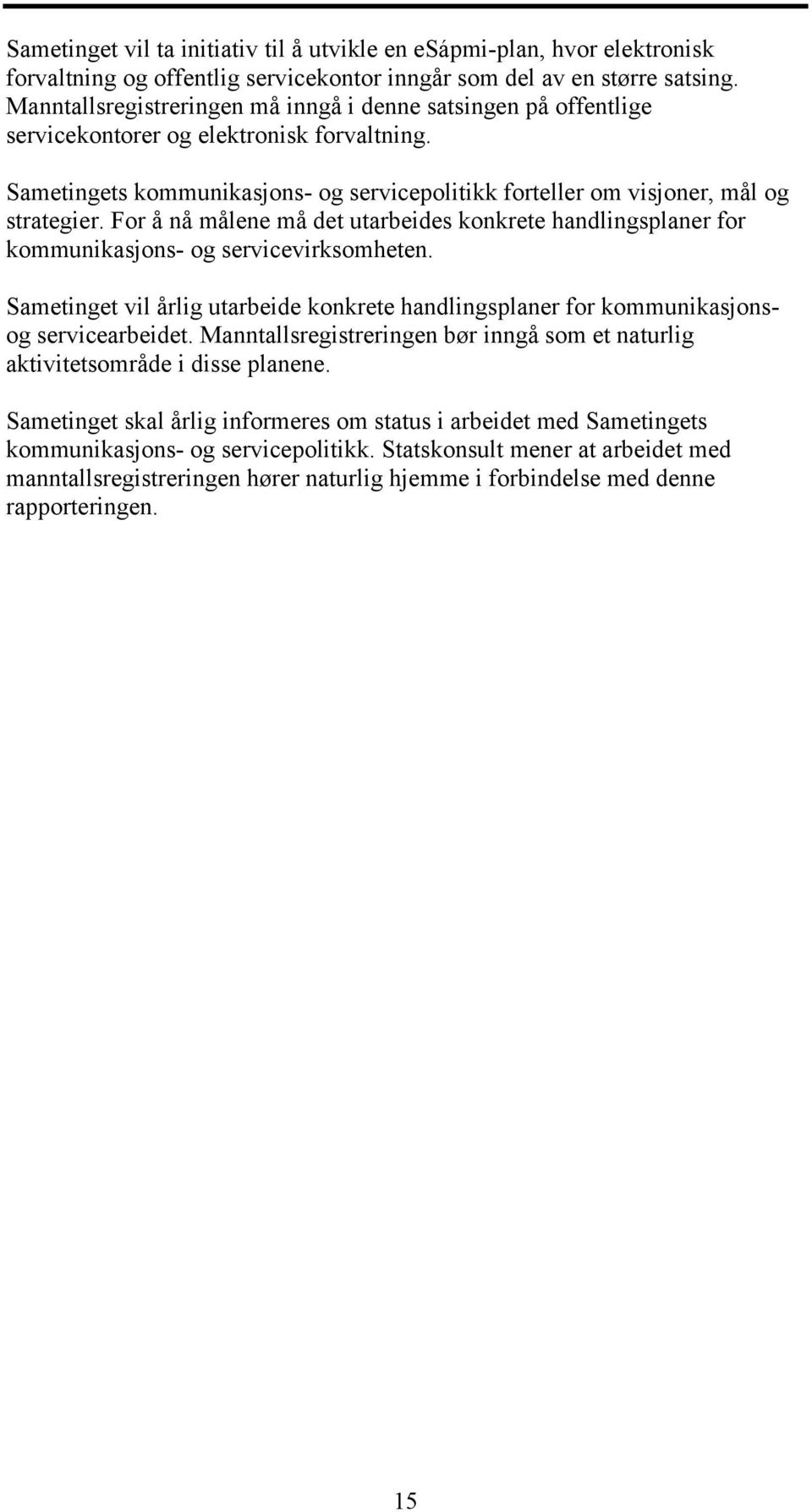 For å nå målene må det utarbeides konkrete handlingsplaner for kommunikasjons- og servicevirksomheten. Sametinget vil årlig utarbeide konkrete handlingsplaner for kommunikasjonsog servicearbeidet.