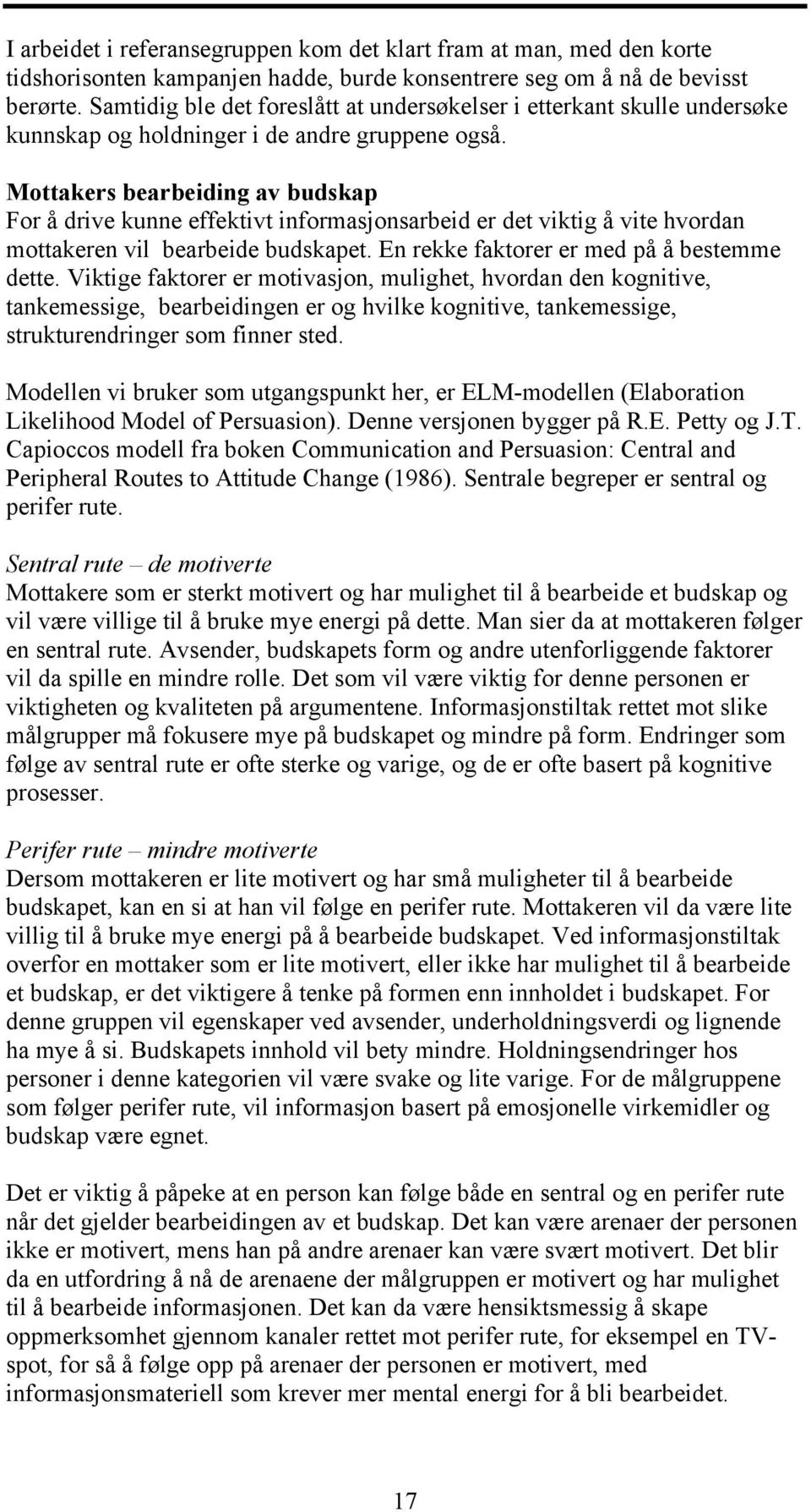 Mottakers bearbeiding av budskap For å drive kunne effektivt informasjonsarbeid er det viktig å vite hvordan mottakeren vil bearbeide budskapet. En rekke faktorer er med på å bestemme dette.