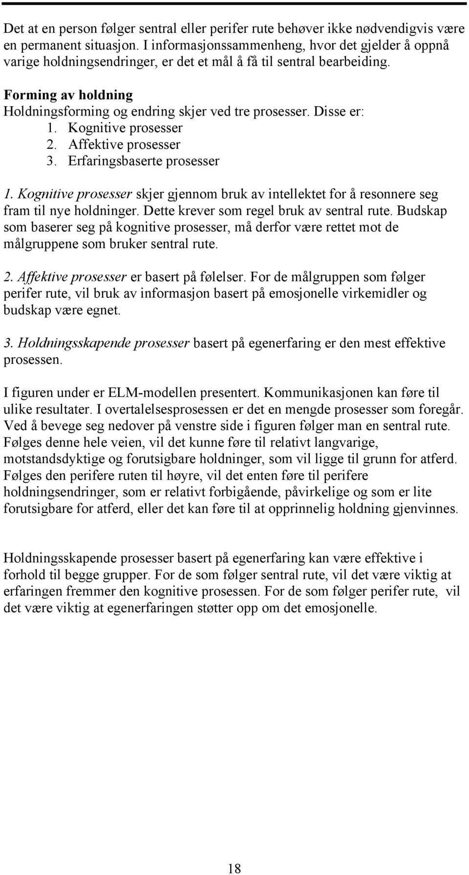 Disse er: 1. Kognitive prosesser 2. Affektive prosesser 3. Erfaringsbaserte prosesser 1. Kognitive prosesser skjer gjennom bruk av intellektet for å resonnere seg fram til nye holdninger.