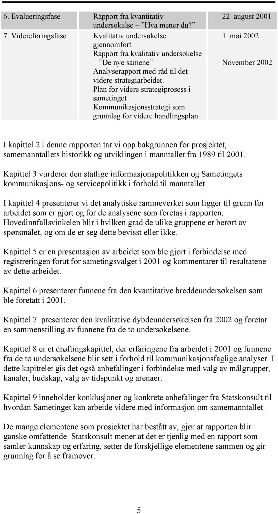 Plan for videre strategiprosess i sametinget Kommunikasjonsstrategi som grunnlag for videre handlingsplan 22. august 2001 1.