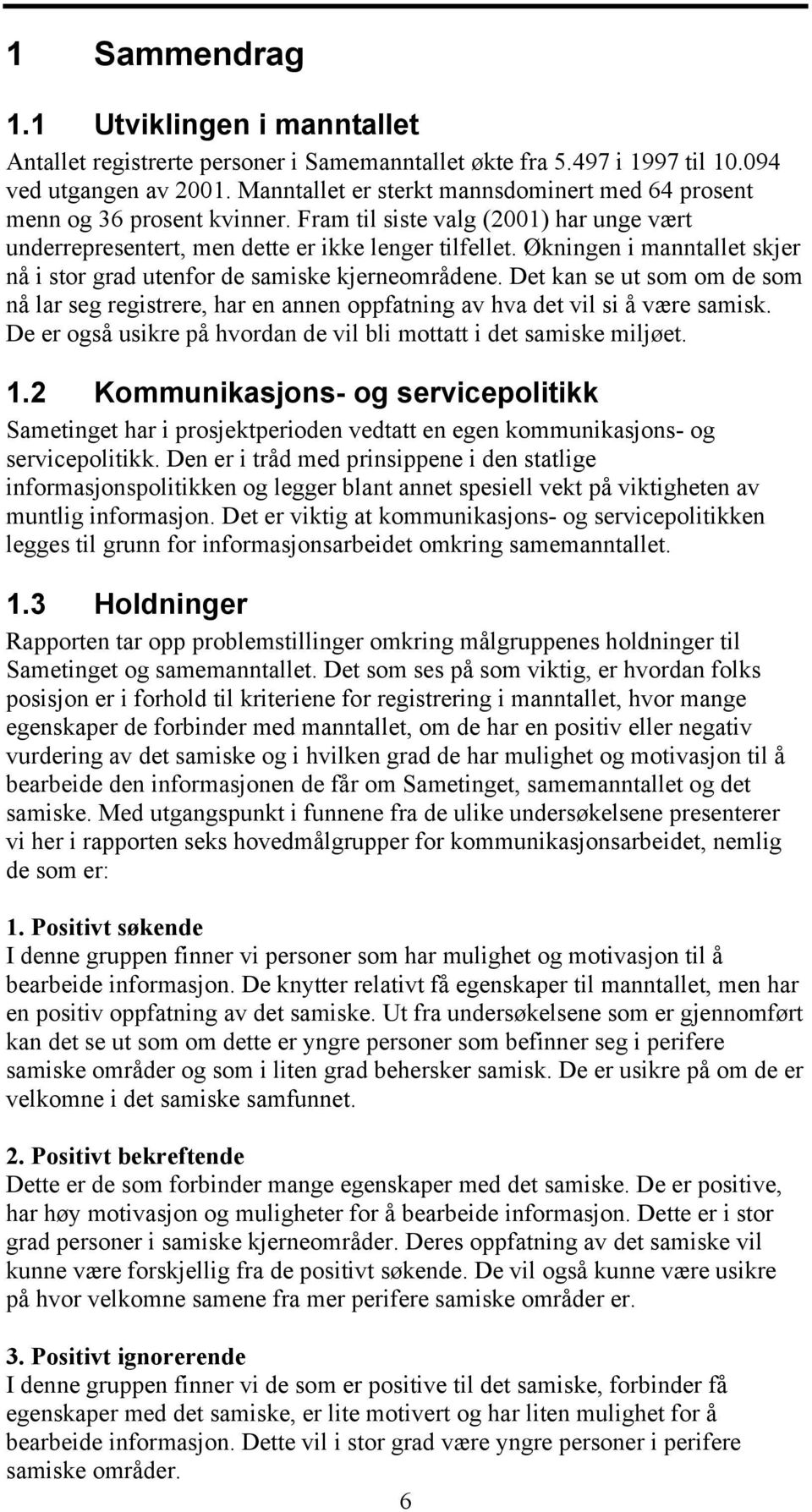 Økningen i manntallet skjer nå i stor grad utenfor de samiske kjerneområdene. Det kan se ut som om de som nå lar seg registrere, har en annen oppfatning av hva det vil si å være samisk.