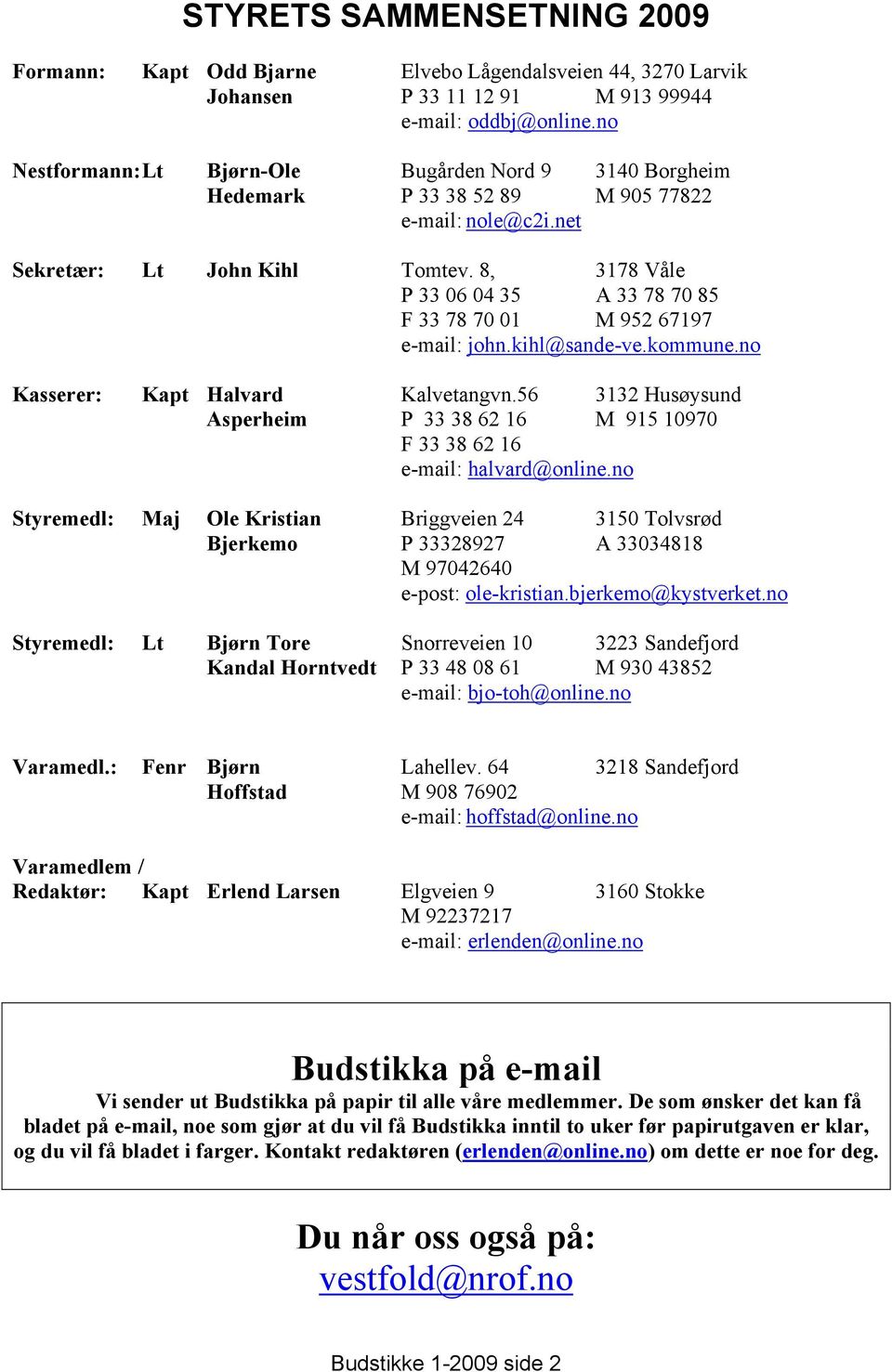 8, 3178 Våle P 33 06 04 35 A 33 78 70 85 F 33 78 70 01 M 952 67197 e-mail: john.kihl@sande-ve.kommune.no Kasserer: Kapt Halvard Kalvetangvn.