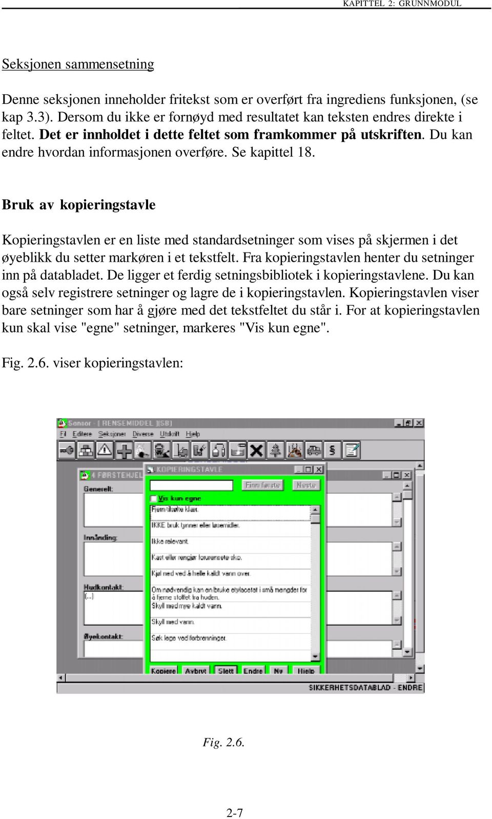 Bruk av kopieringstavle Kopieringstavlen er en liste med standardsetninger som vises på skjermen i det øyeblikk du setter markøren i et tekstfelt.