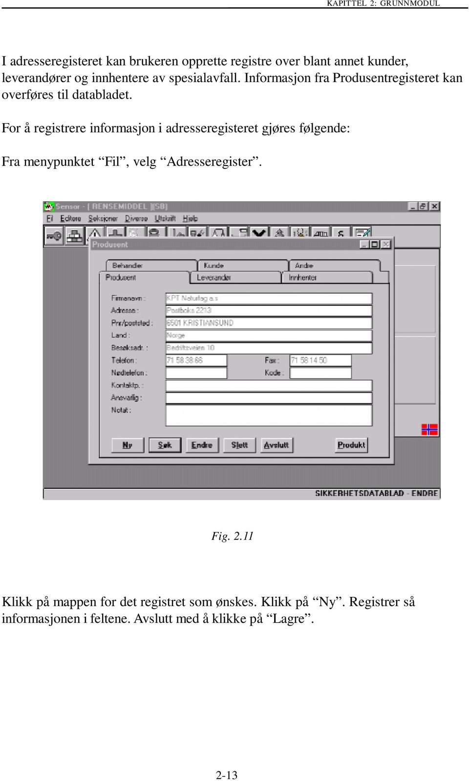 For å registrere informasjon i adresseregisteret gjøres følgende: Fra menypunktet Fil, velg Adresseregister. Fig. 2.