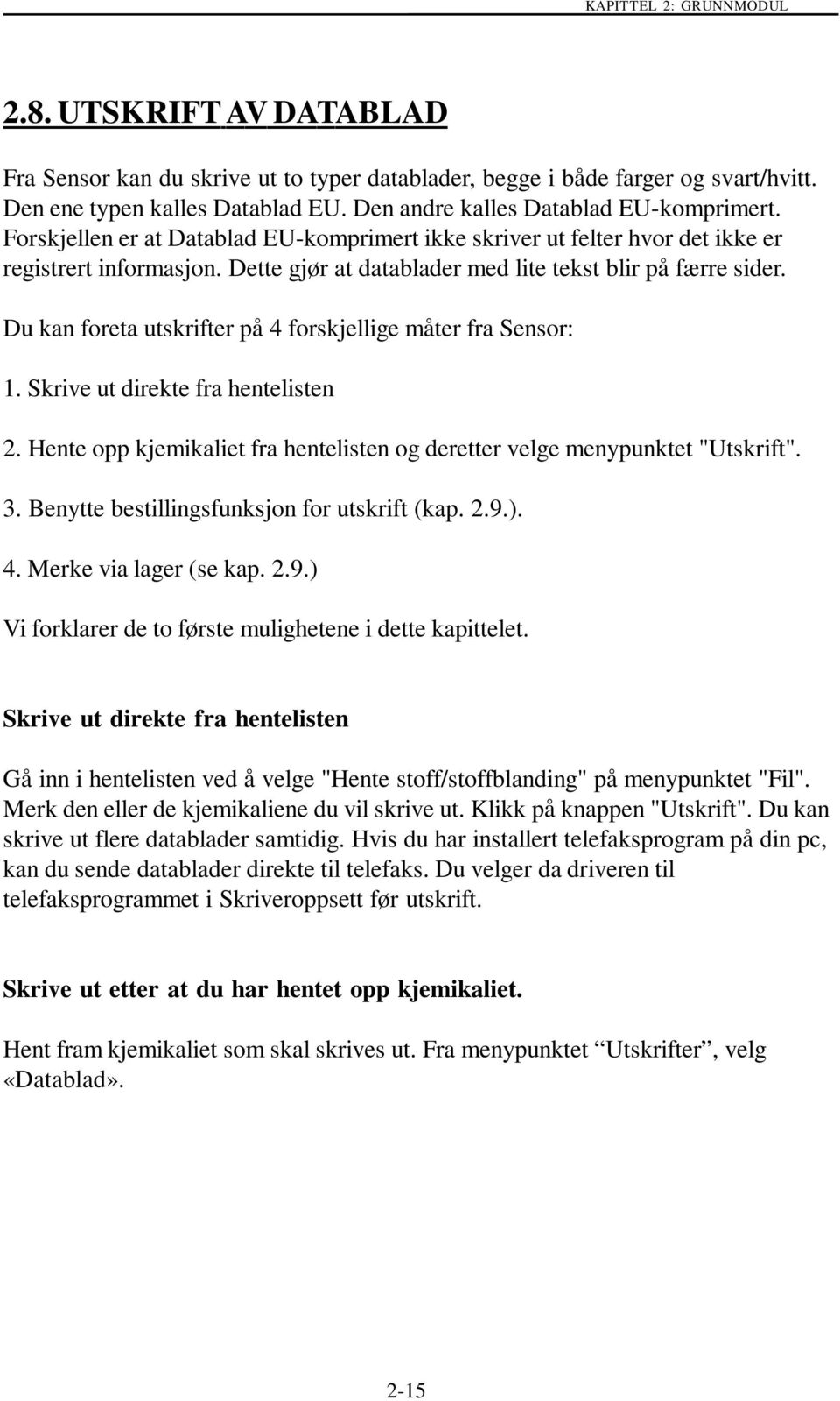 Dette gjør at datablader med lite tekst blir på færre sider. Du kan foreta utskrifter på 4 forskjellige måter fra Sensor: 1. Skrive ut direkte fra hentelisten 2.