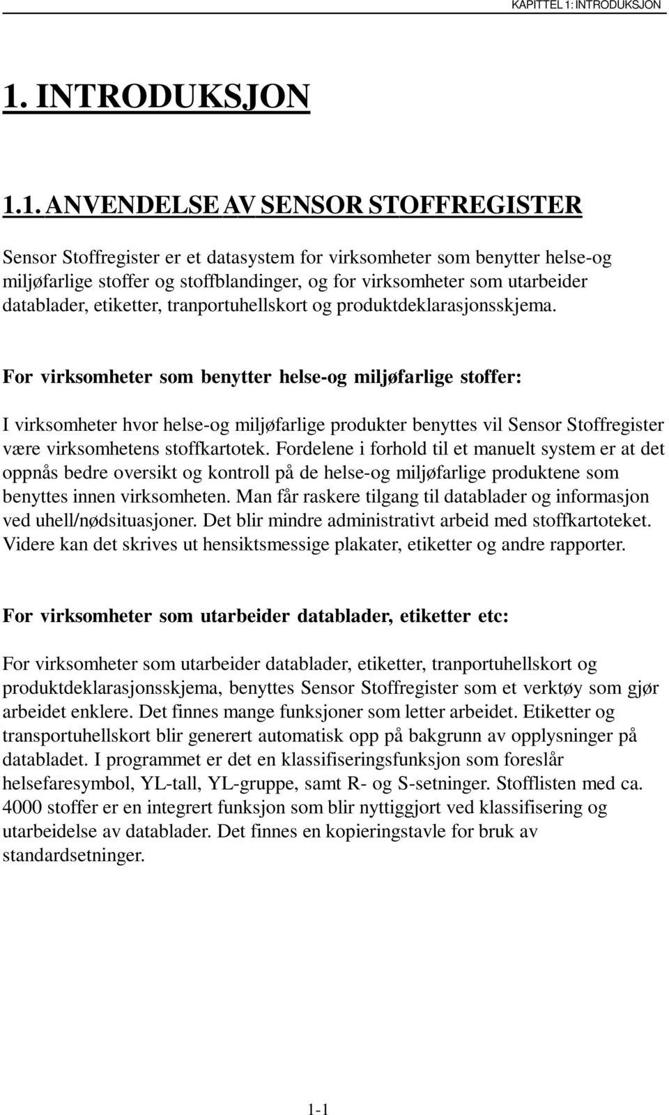 1. ANVENDELSE AV SENSOR STOFFREGISTER Sensor Stoffregister er et datasystem for virksomheter som benytter helse-og miljøfarlige stoffer og stoffblandinger, og for virksomheter som utarbeider