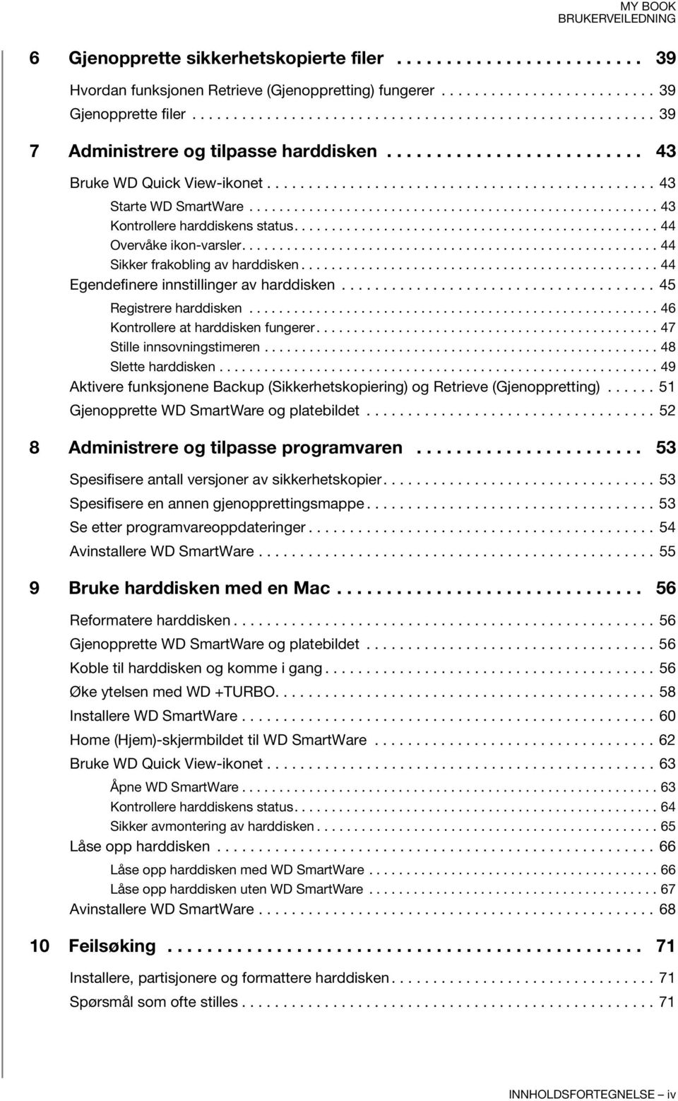 ...................................................... 43 Kontrollere harddiskens status................................................. 44 Overvåke ikon-varsler........................................................ 44 Sikker frakobling av harddisken.