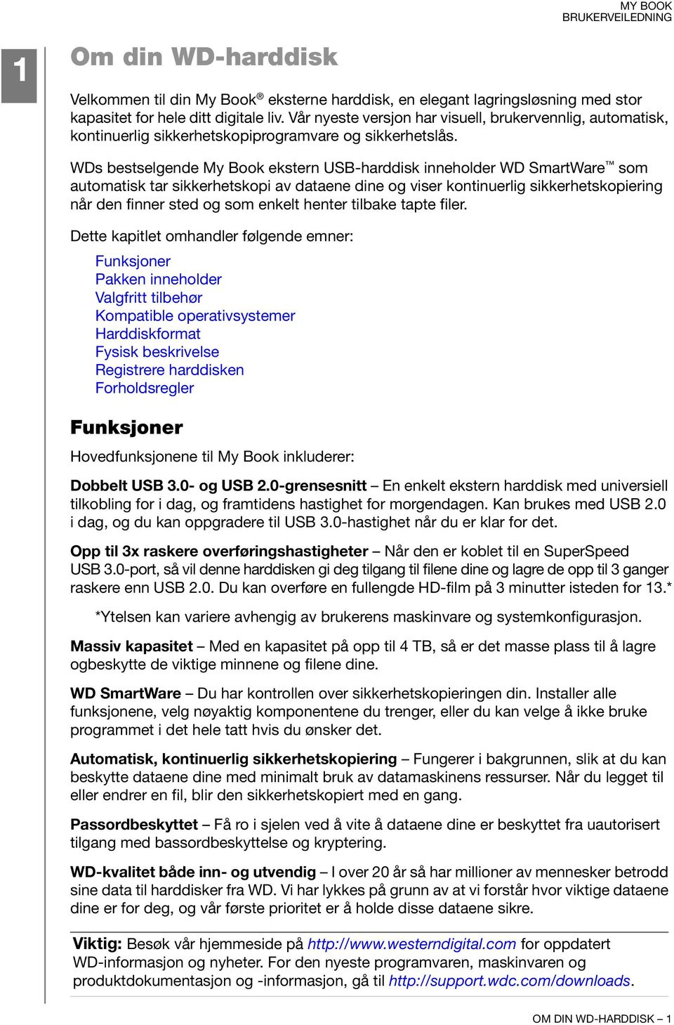 WDs bestselgende My Book ekstern USB-harddisk inneholder WD SmartWare som automatisk tar sikkerhetskopi av dataene dine og viser kontinuerlig sikkerhetskopiering når den finner sted og som enkelt