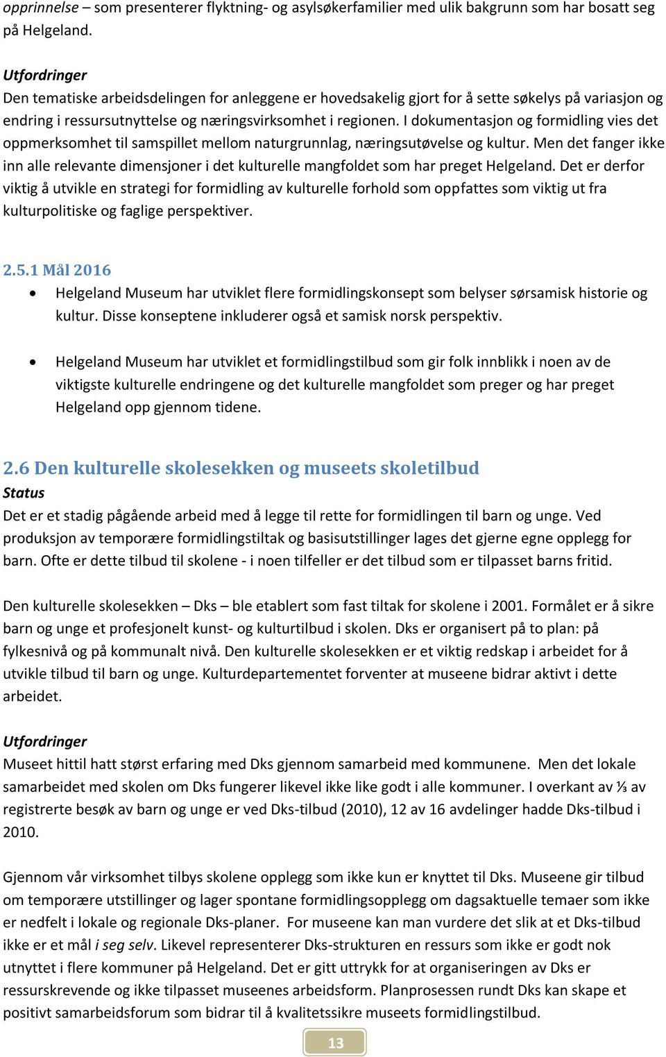 I dokumentasjon og formidling vies det oppmerksomhet til samspillet mellom naturgrunnlag, næringsutøvelse og kultur.