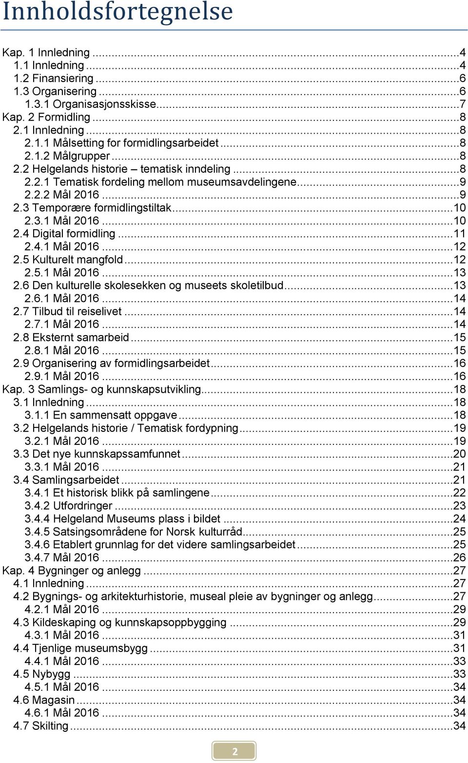 ..10 2.4 Digital formidling...11 2.4.1 Mål 2016...12 2.5 Kulturelt mangfold...12 2.5.1 Mål 2016...13 2.6 Den kulturelle skolesekken og museets skoletilbud...13 2.6.1 Mål 2016...14 2.