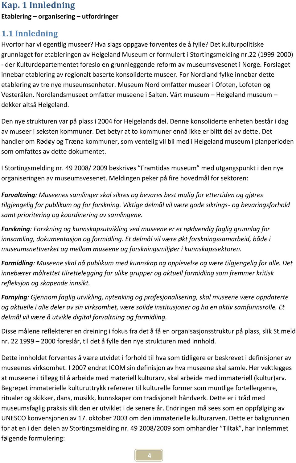 22 (1999-2000) - der Kulturdepartementet foreslo en grunnleggende reform av museumsvesenet i Norge. Forslaget innebar etablering av regionalt baserte konsoliderte museer.