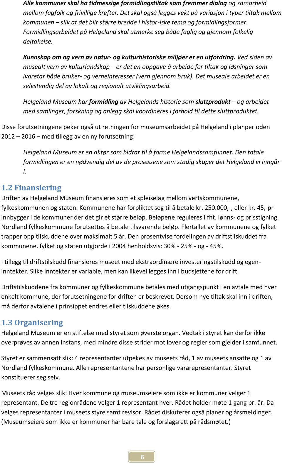 Formidlingsarbeidet på Helgeland skal utmerke seg både faglig og gjennom folkelig deltakelse. Kunnskap om og vern av natur- og kulturhistoriske miljøer er en utfordring.