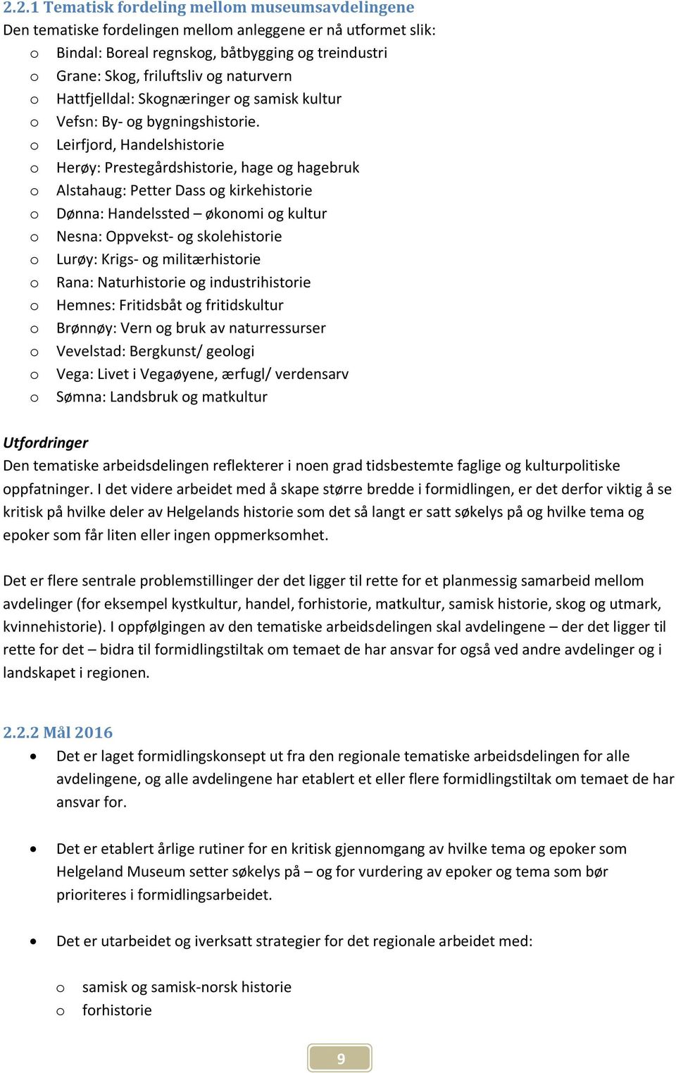 o Leirfjord, Handelshistorie o Herøy: Prestegårdshistorie, hage og hagebruk o Alstahaug: Petter Dass og kirkehistorie o Dønna: Handelssted økonomi og kultur o Nesna: Oppvekst- og skolehistorie o