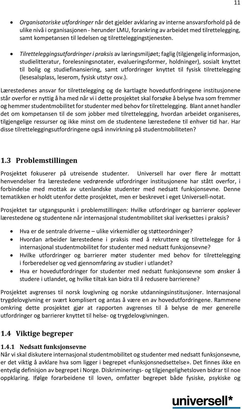 Tilretteleggingsutfordringer i praksis av læringsmiljøet; faglig (tilgjengelig informasjon, studielitteratur, forelesningsnotater, evalueringsformer, holdninger), sosialt knyttet til bolig og