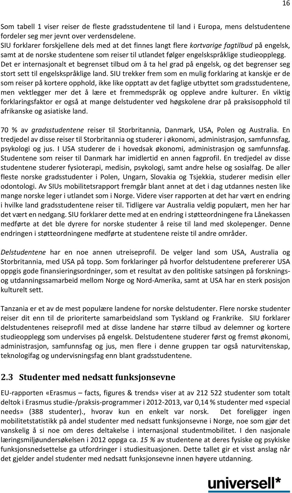 Det er internasjonalt et begrenset tilbud om å ta hel grad på engelsk, og det begrenser seg stort sett til engelskspråklige land.