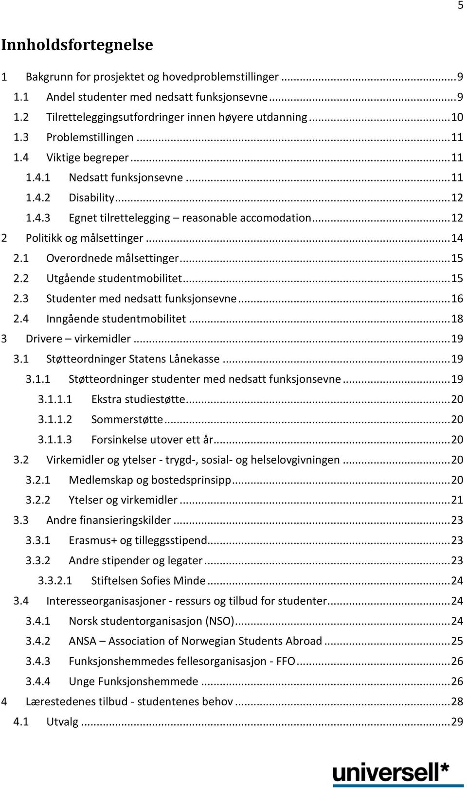 .. 15 Utgående studentmobilitet... 15 Studenter med nedsatt funksjonsevne... 16 Inngående studentmobilitet... 18 Drivere virkemidler... 19 Støtteordninger Statens Lånekasse... 19 3.1.1 Støtteordninger studenter med nedsatt funksjonsevne.