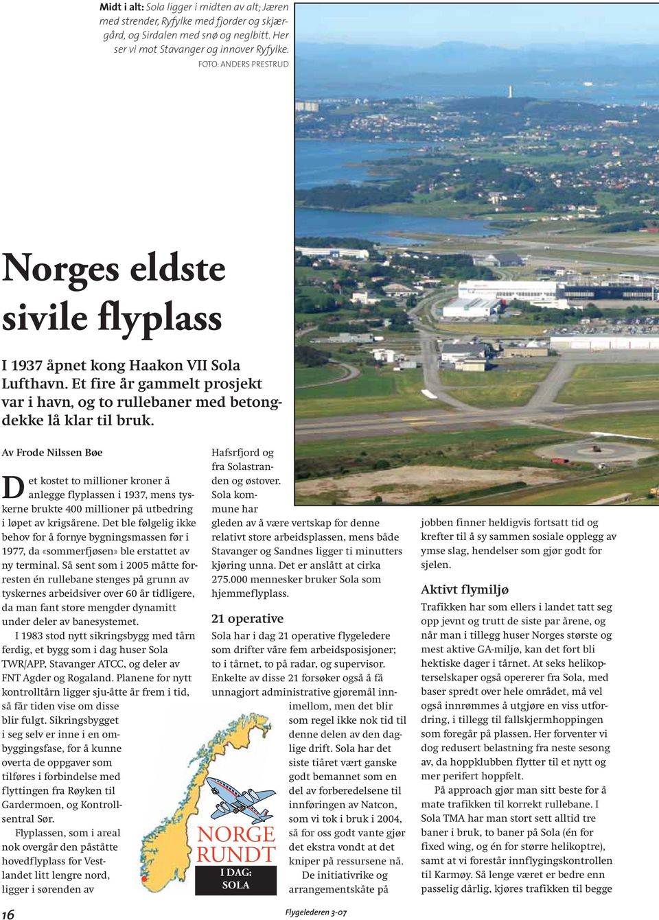 Av Frode Nilssen Bøe Det kostet to millioner kroner å anlegge flyplassen i 1937, mens tyskerne brukte 400 millioner på utbedring i løpet av krigsårene.