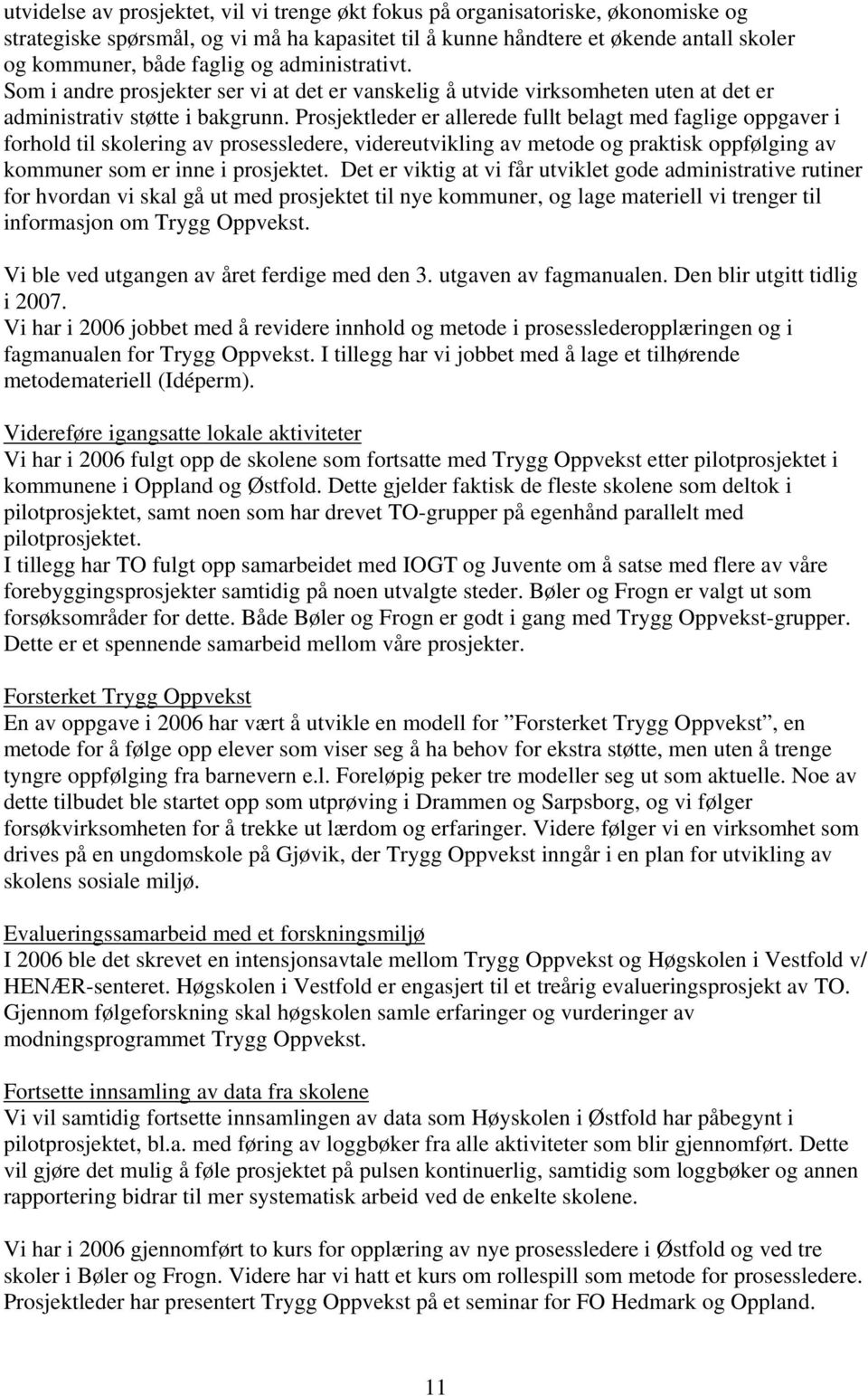 Prosjektleder er allerede fullt belagt med faglige oppgaver i forhold til skolering av prosessledere, videreutvikling av metode og praktisk oppfølging av kommuner som er inne i prosjektet.