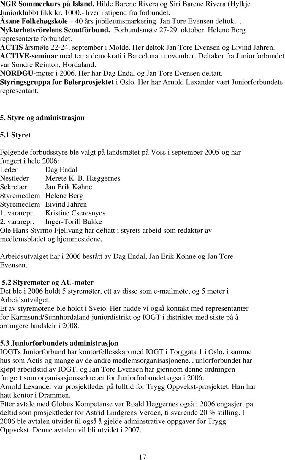 Her deltok Jan Tore Evensen og Eivind Jahren. ACTIVE-seminar med tema demokrati i Barcelona i november. Deltaker fra Juniorforbundet var Sondre Reinton, Hordaland. NORDGU-møter i 2006.