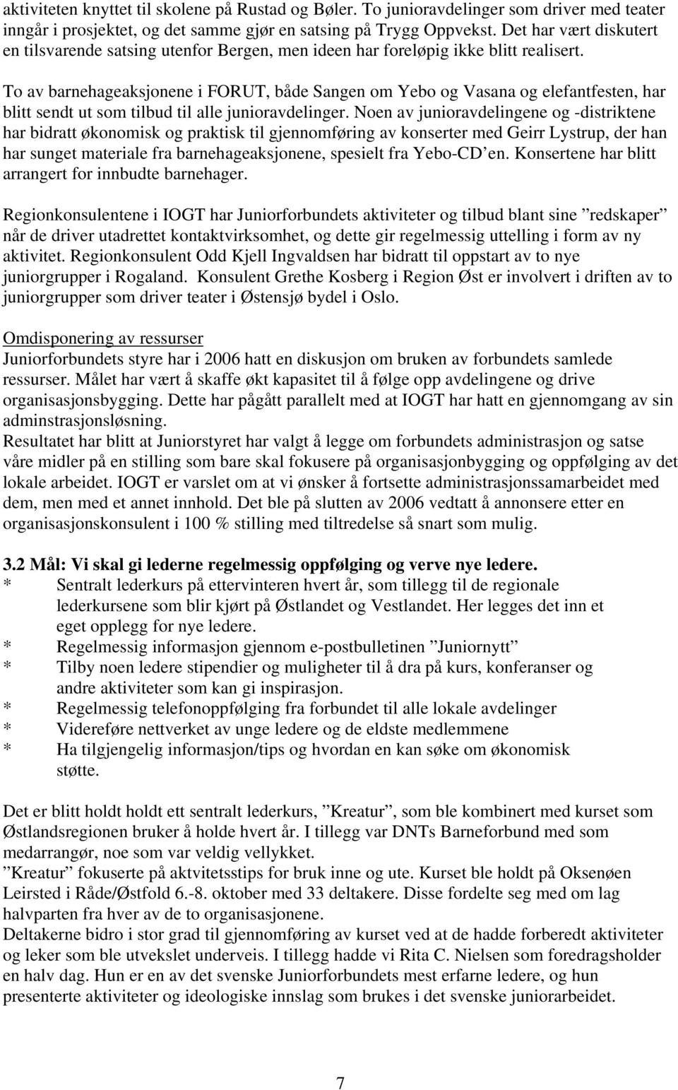 To av barnehageaksjonene i FORUT, både Sangen om Yebo og Vasana og elefantfesten, har blitt sendt ut som tilbud til alle junioravdelinger.