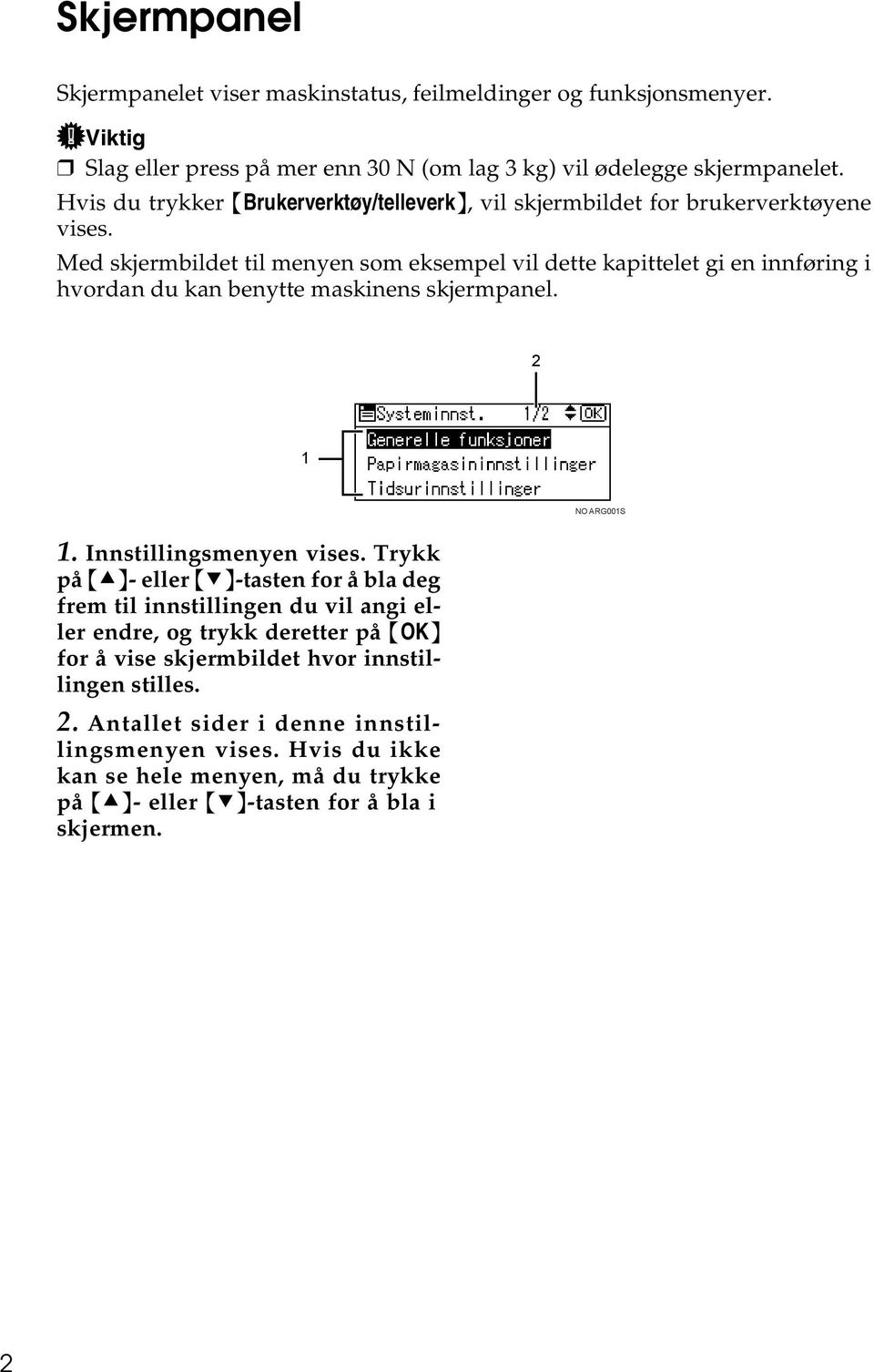 Med skjermbildet til menyen som eksempel vil dette kapittelet gi en innføring i hvordan du kan benytte maskinens skjermpanel. 2 1 NO ARG001S 1. Innstillingsmenyen vises.