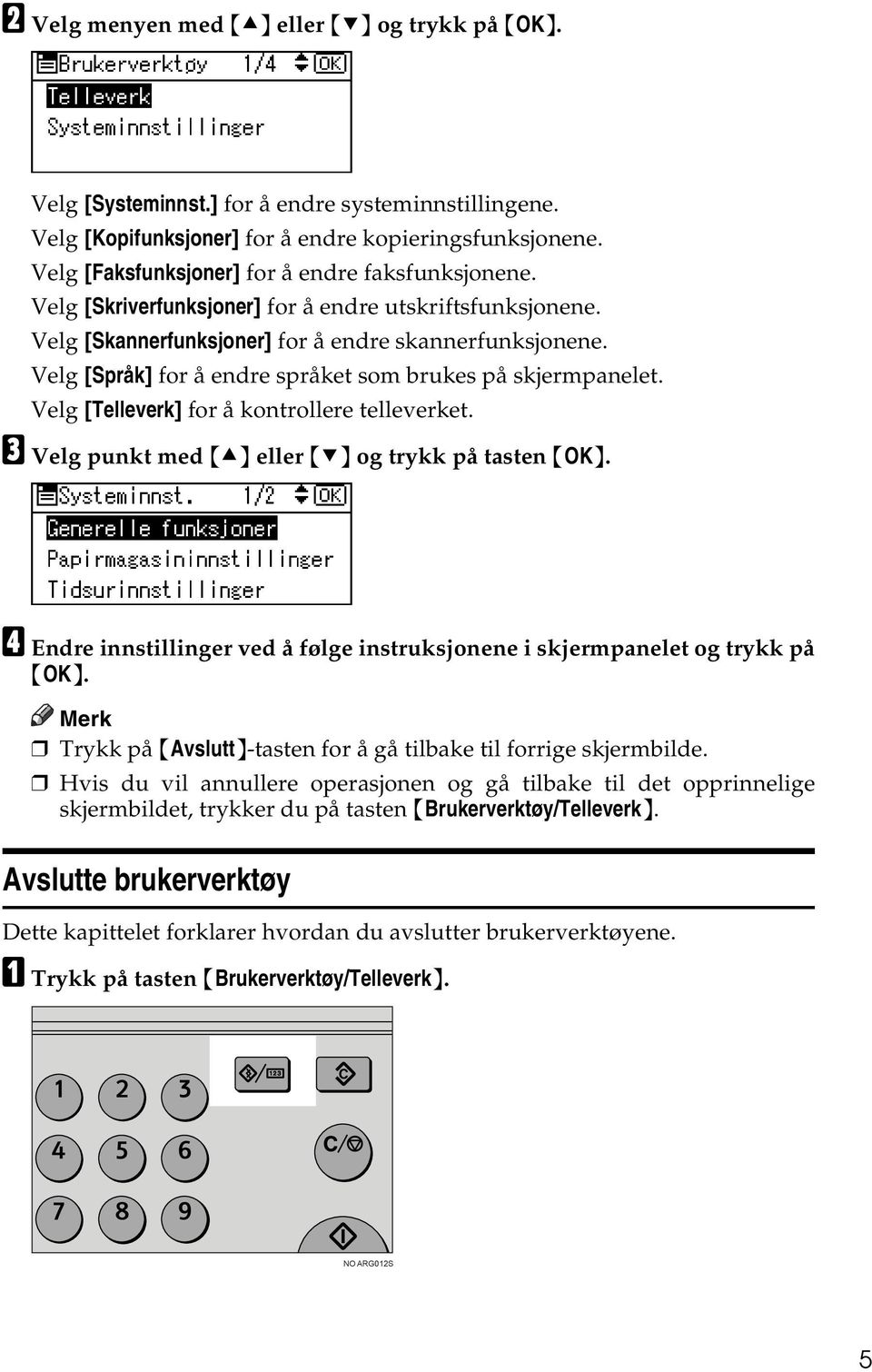 Velg [Språk] for å endre språket som brukes på skjermpanelet. Velg [Telleverk] for å kontrollere telleverket. C Velg punkt med {U} eller {T} og trykk på tasten {OK}.