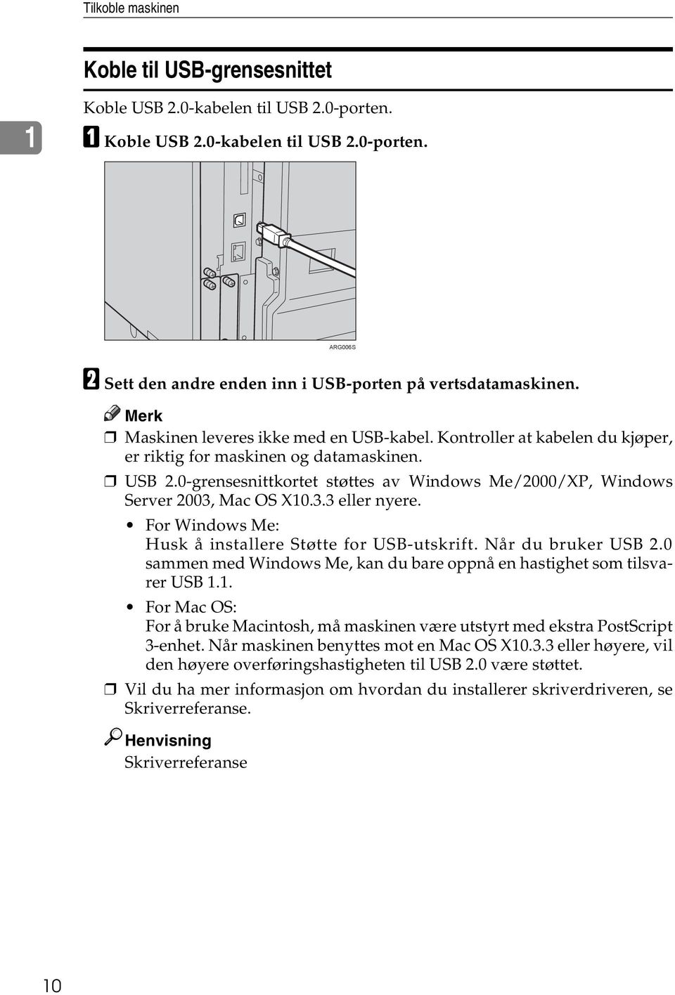 0-grensesnittkortet støttes av Windows Me/2000/XP, Windows Server 2003, Mac OS X10.3.3 eller nyere. For Windows Me: Husk å installere Støtte for USB-utskrift. Når du bruker USB 2.