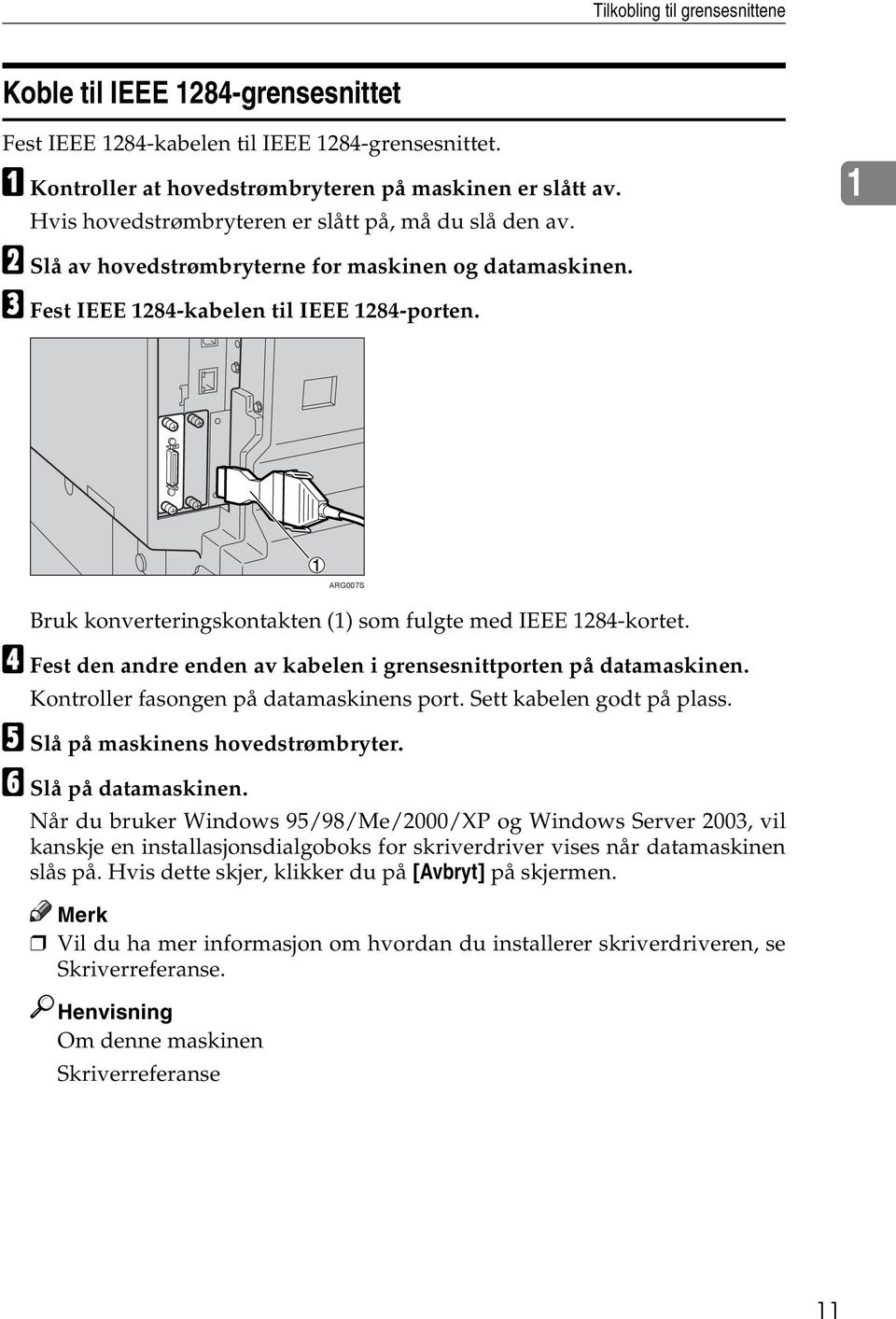 1 ARG007S Bruk konverteringskontakten (1) som fulgte med IEEE 1284-kortet. D Fest den andre enden av kabelen i grensesnittporten på datamaskinen. Kontroller fasongen på datamaskinens port.