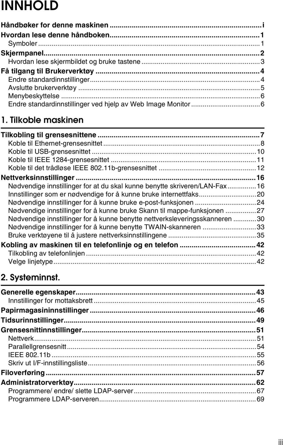 ..7 Koble til Ethernet-grensesnittet...8 Koble til USB-grensesnittet...10 Koble til IEEE 1284-grensesnittet...11 Koble til det trådløse IEEE 802.11b-grensesnittet...12 Nettverksinnstillinger.