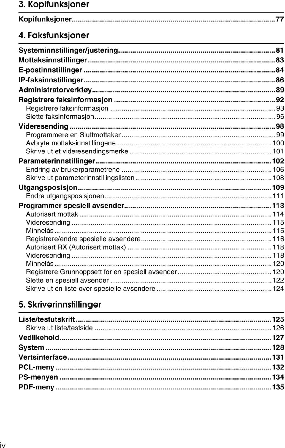 ..100 Skrive ut et videresendingsmerke...101 Parameterinnstillinger...102 Endring av brukerparametrene...106 Skrive ut parameterinnstillingslisten...108 Utgangsposisjon...109 Endre utgangsposisjonen.