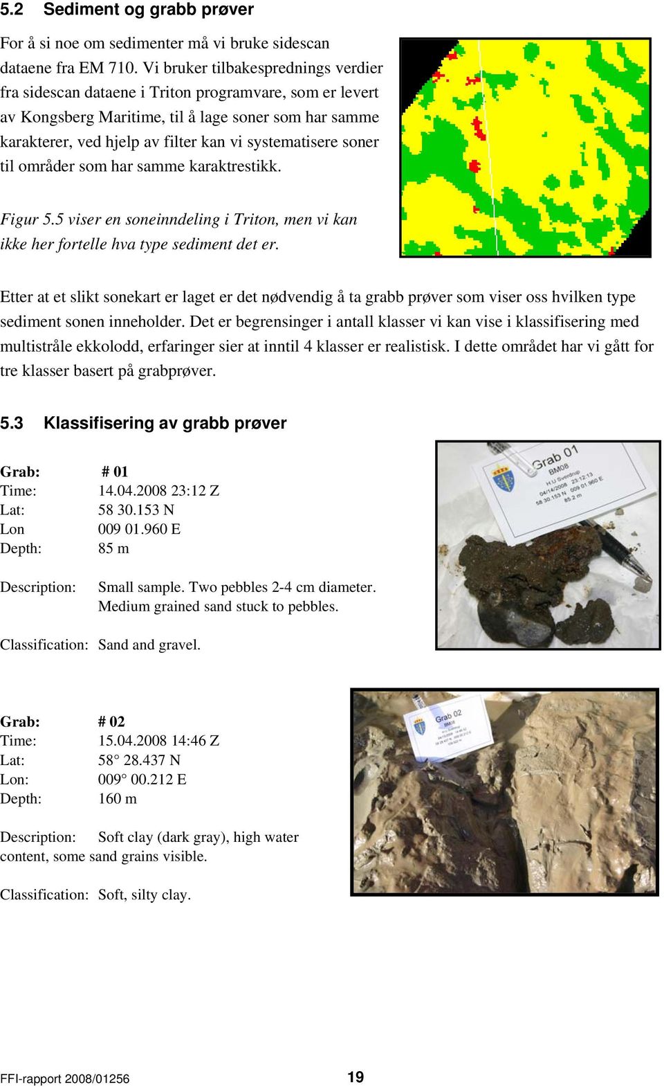 soner til områder som har samme karaktrestikk. Figur 5.5 viser en soneinndeling i Triton, men vi kan ikke her fortelle hva type sediment det er.