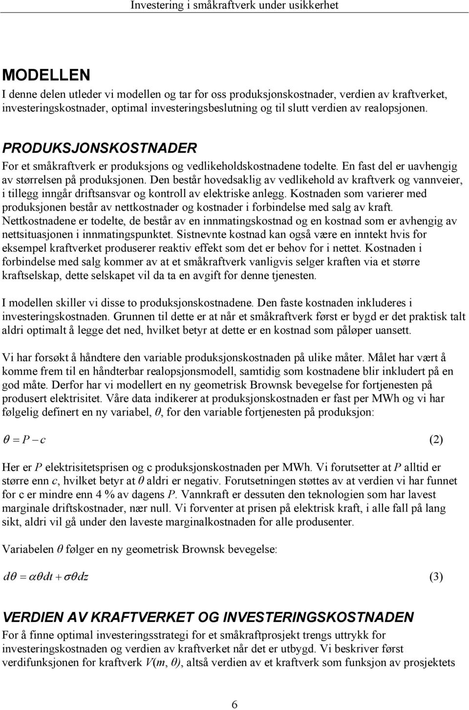 Den består hovedsaklig av vedlikehold av kraftverk og vannveier, i tillegg inngår driftsansvar og kontroll av elektriske anlegg.