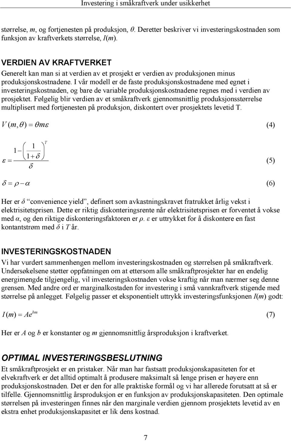 I vår modell er de faste produksjonskostnadene med egnet i investeringskostnaden, og bare de variable produksjonskostnadene regnes med i verdien av prosjektet.