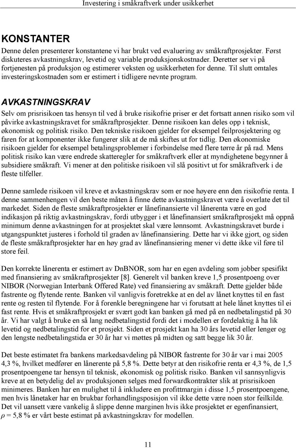 AVKASTNINGSKRAV Selv om prisrisikoen tas hensyn til ved å bruke risikofrie priser er det fortsatt annen risiko som vil påvirke avkastningskravet for småkraftprosjekter.