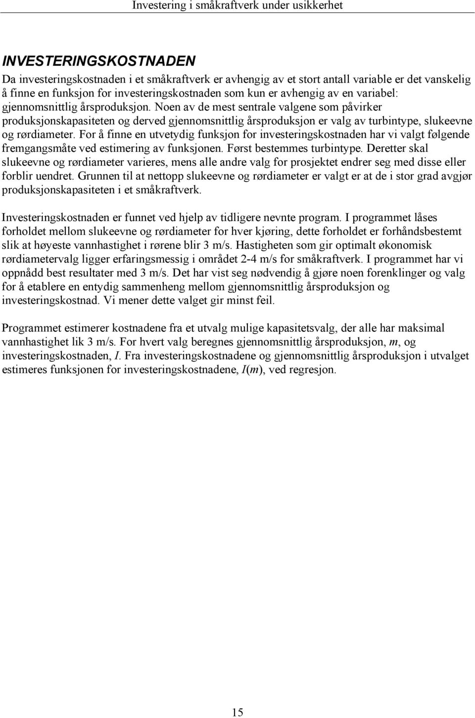 For å finne en utvetydig funksjon for investeringskostnaden har vi valgt følgende fremgangsmåte ved estimering av funksjonen. Først bestemmes turbintype.