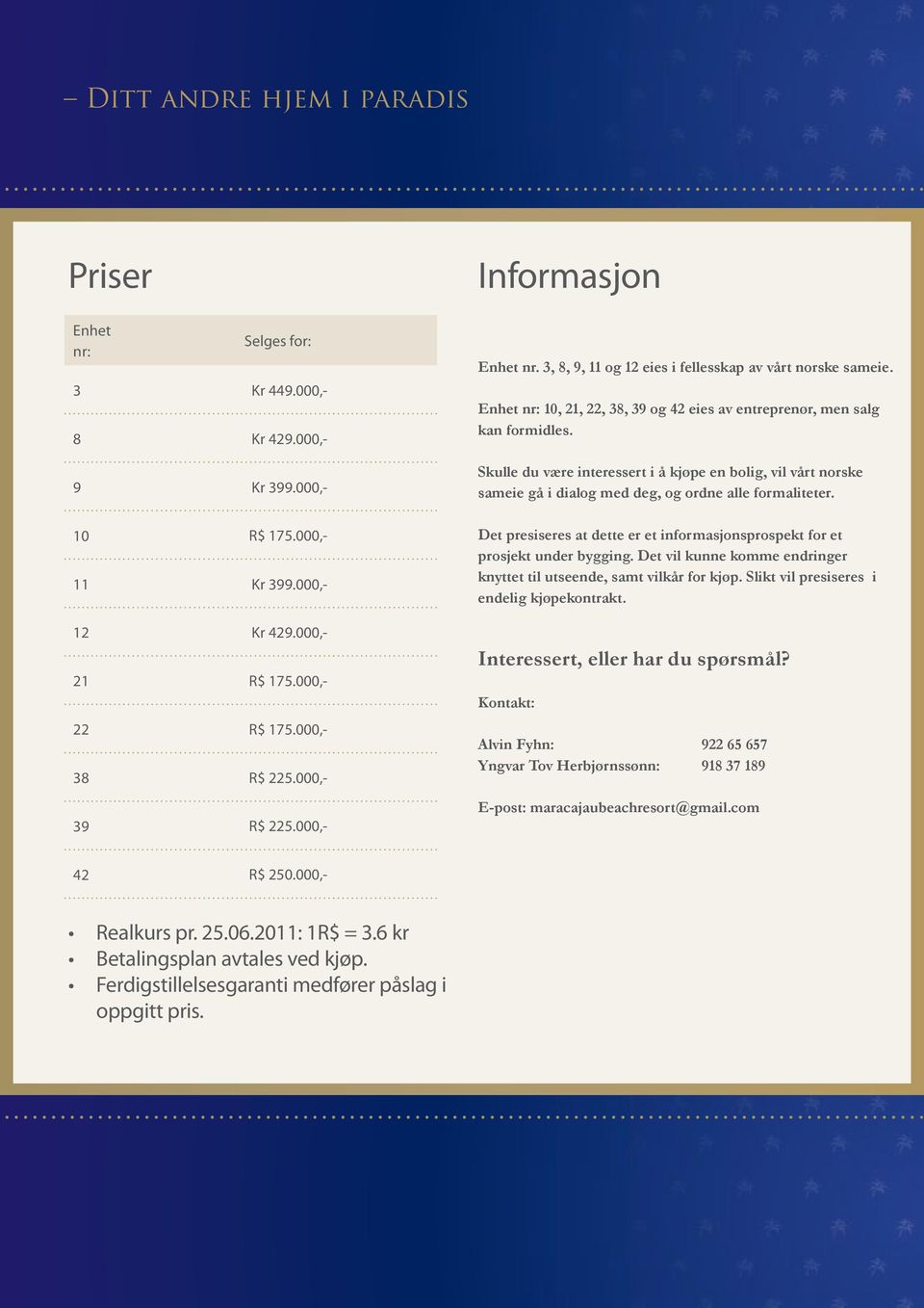 Skulle du være interessert i å kjøpe en bolig, vil vårt norske sameie gå i dialog med deg, og ordne alle formaliteter. Det presiseres at dette er et informasjonsprospekt for et prosjekt under bygging.