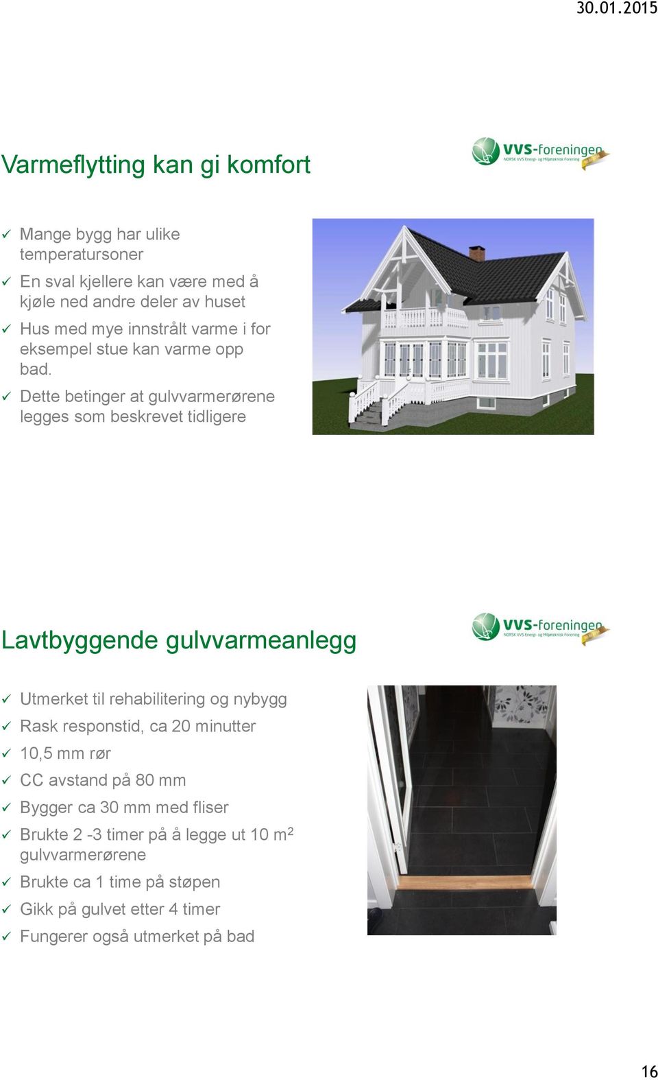 Dette betinger at gulvvarmerørene legges som beskrevet tidligere Lavtbyggende gulvvarmeanlegg Utmerket til rehabilitering og nybygg Rask