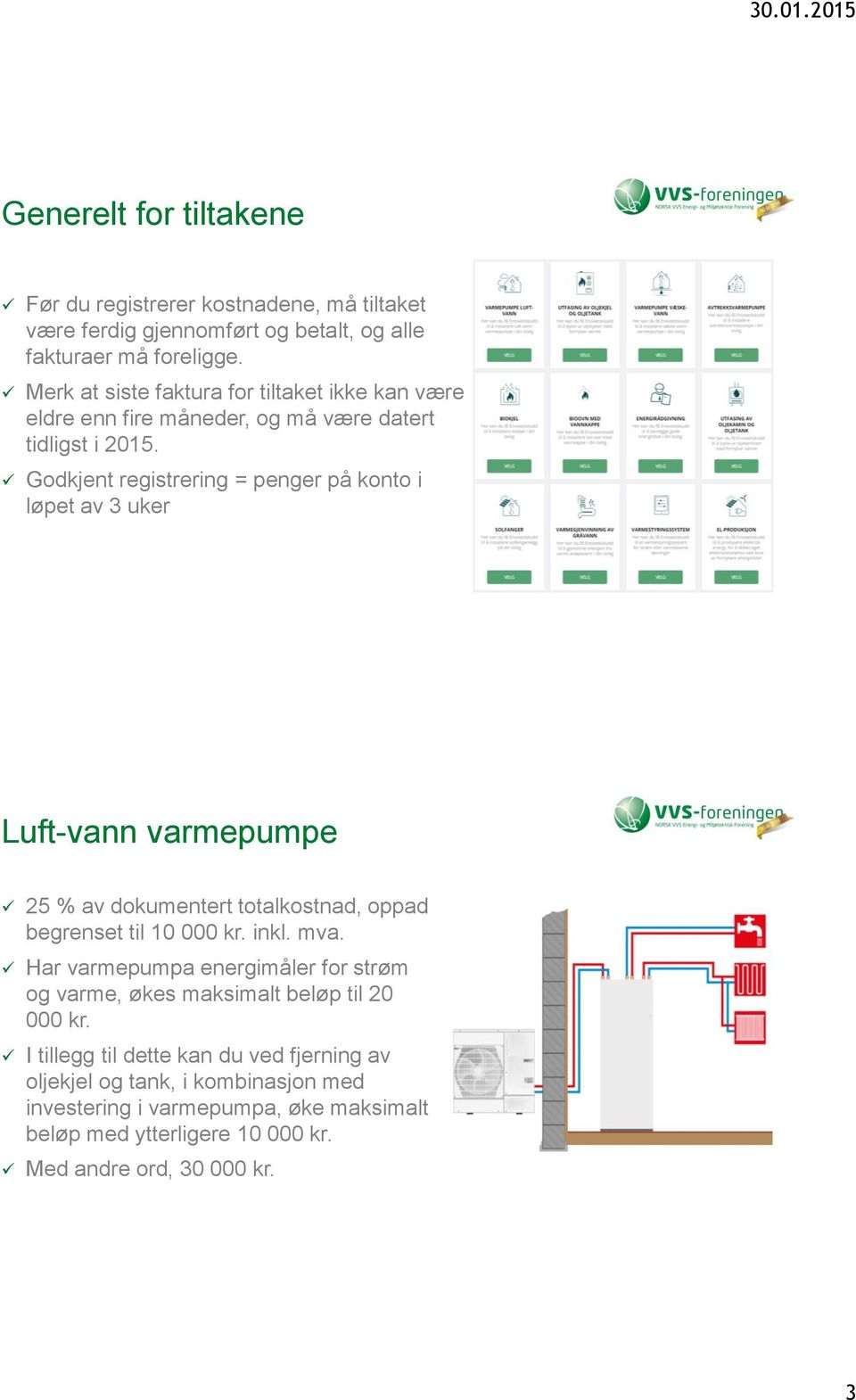 Godkjent registrering = penger på konto i løpet av 3 uker Luft-vann varmepumpe 25 % av dokumentert totalkostnad, oppad begrenset til 10 000 kr. inkl. mva.