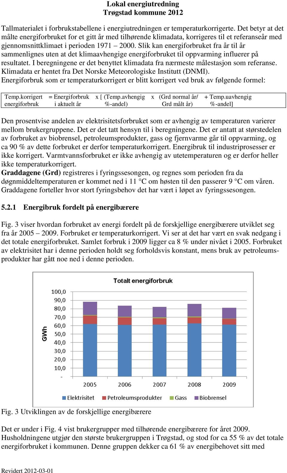 Slik kan energiforbruket fra år til år sammenlignes uten at det klimaavhengige energiforbruket til oppvarming influerer på resultatet.