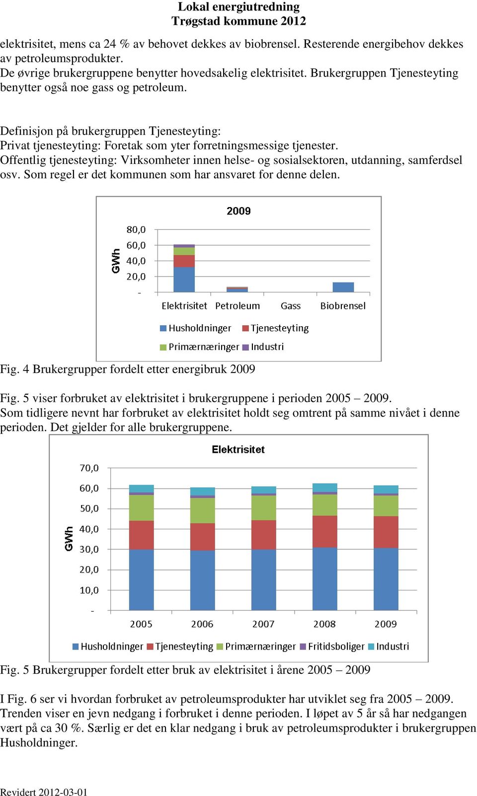 Offentlig tjenesteyting: Virksomheter innen helse- og sosialsektoren, utdanning, samferdsel osv. Som regel er det kommunen som har ansvaret for denne delen. Fig.