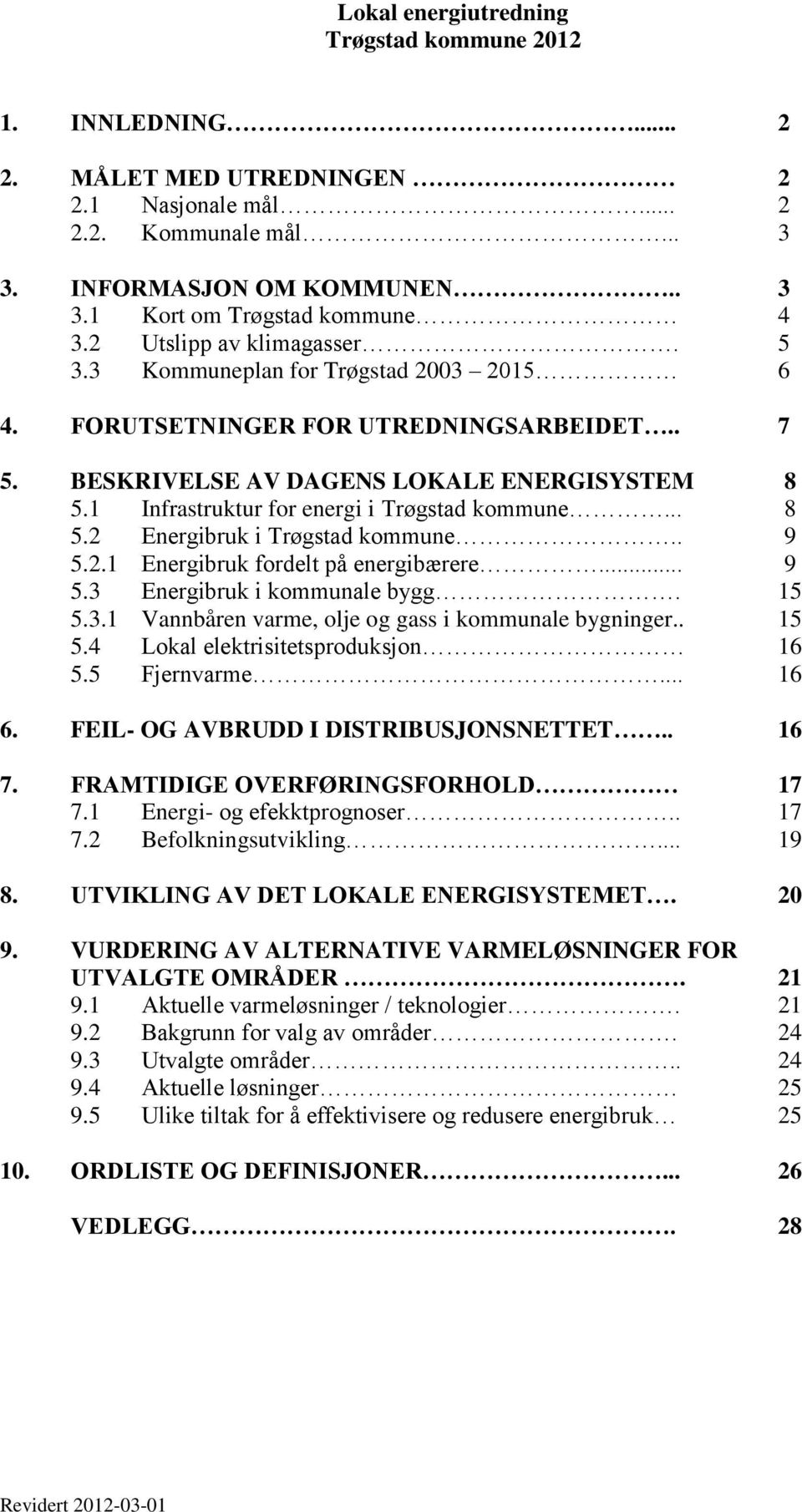 . 9 5.2.1 Energibruk fordelt på energibærere... 9 5.3 Energibruk i kommunale bygg. 15 5.3.1 Vannbåren varme, olje og gass i kommunale bygninger.. 15 5.4 Lokal elektrisitetsproduksjon 16 5.