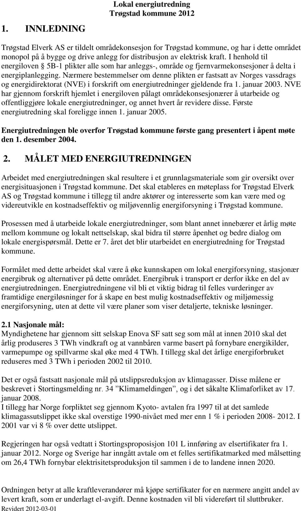 Nærmere bestemmelser om denne plikten er fastsatt av Norges vassdrags og energidirektorat (NVE) i forskrift om energiutredninger gjeldende fra 1. januar 2003.