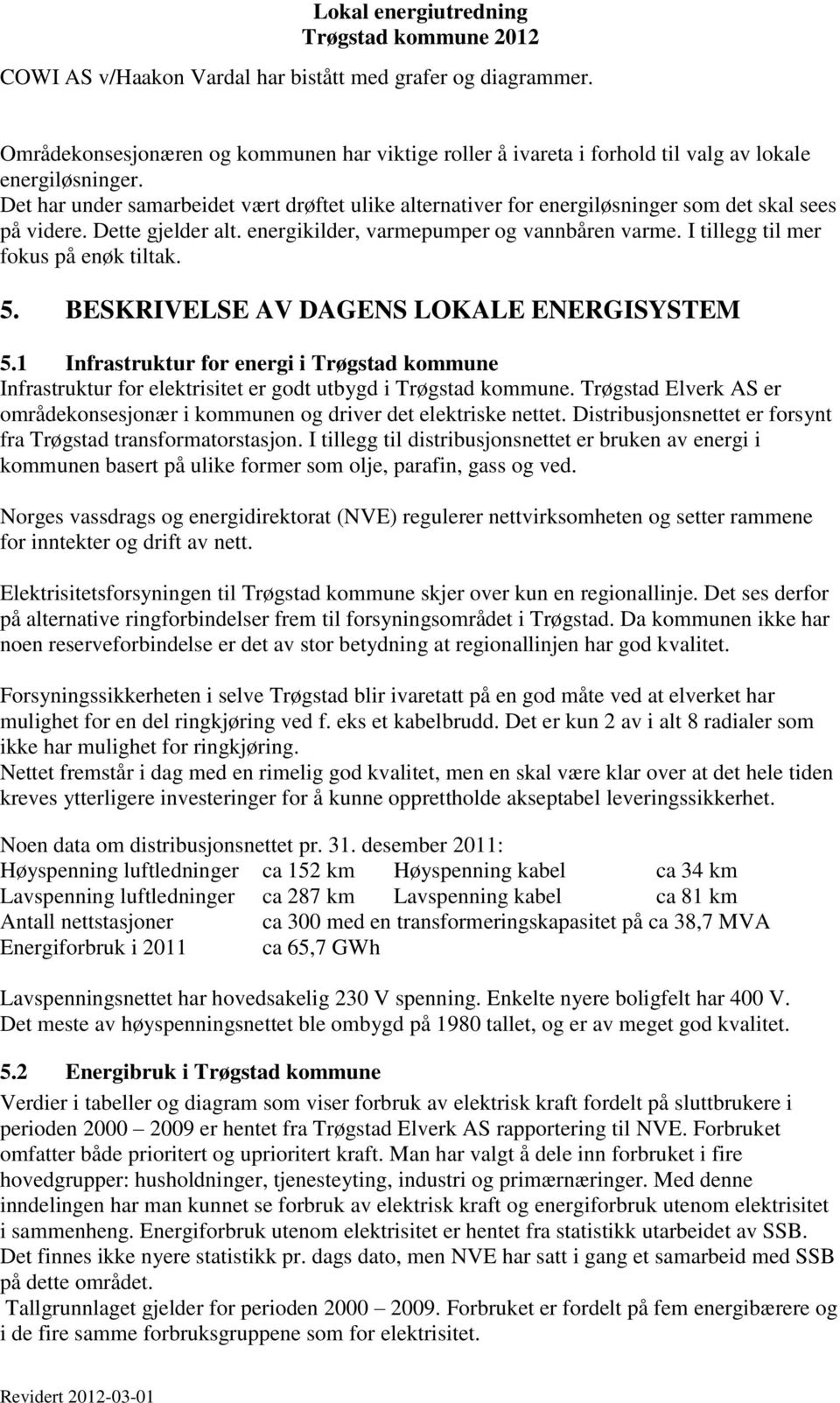 I tillegg til mer fokus på enøk tiltak. 5. BESKRIVELSE AV DAGENS LOKALE ENERGISYSTEM 5.1 Infrastruktur for energi i Trøgstad kommune Infrastruktur for elektrisitet er godt utbygd i Trøgstad kommune.