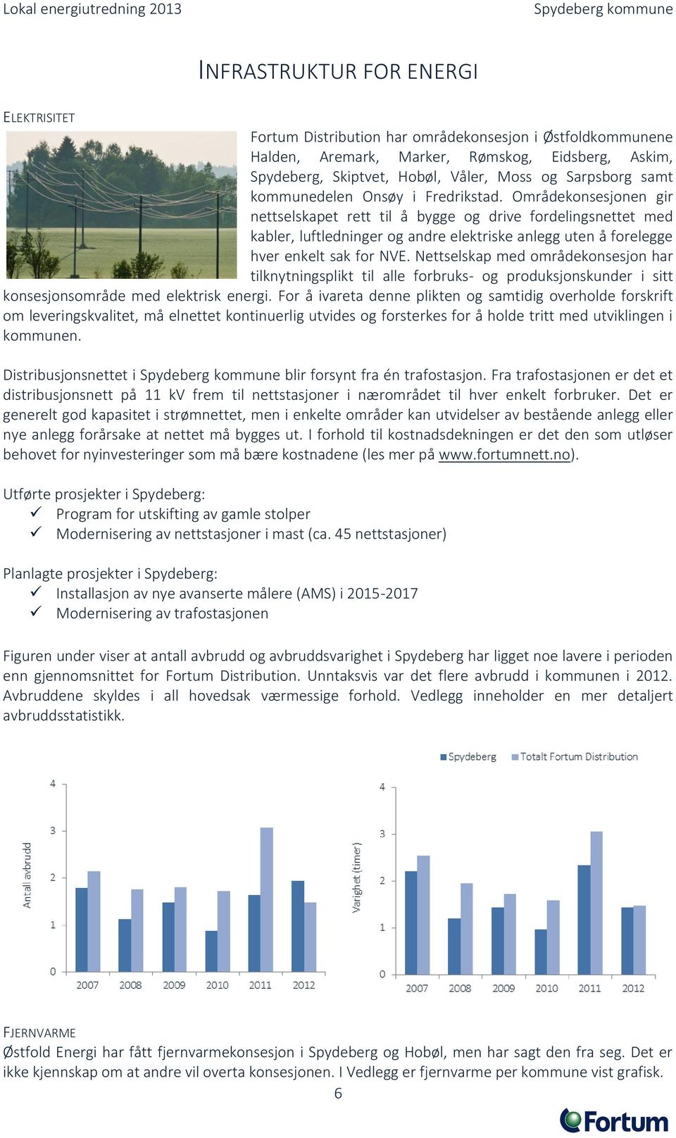 Områdekonsesjonen gir nettselskapet rett til å bygge og drive fordelingsnettet med kabler, luftledninger og andre elektriske anlegg uten å forelegge hver enkelt sak for NVE.