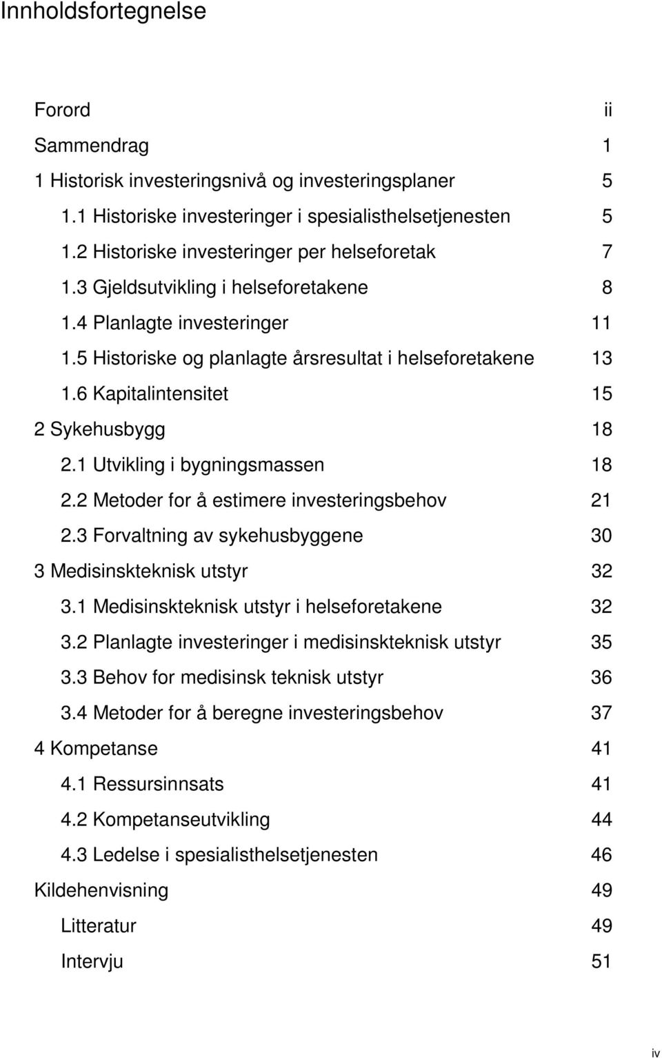 6 Kapitalintensitet 15 2 Sykehusbygg 18 2.1 Utvikling i bygningsmassen 18 2.2 Metoder for å estimere investeringsbehov 21 2.3 Forvaltning av sykehusbyggene 30 3 Medisinskteknisk utstyr 32 3.