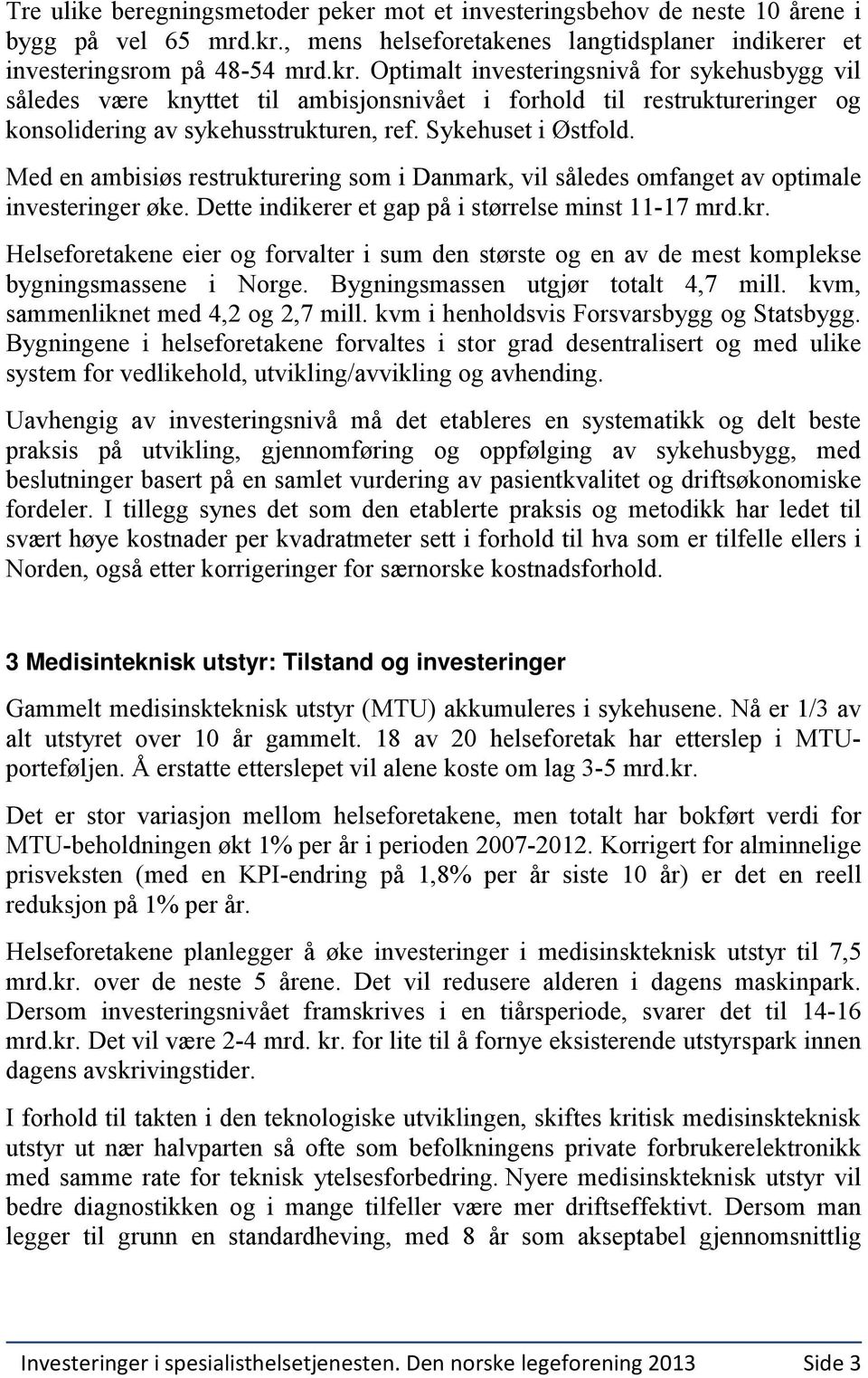 Optimalt investeringsnivå for sykehusbygg vil således være knyttet til ambisjonsnivået i forhold til restruktureringer og konsolidering av sykehusstrukturen, ref. Sykehuset i Østfold.