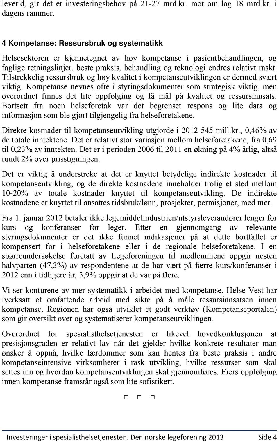 Tilstrekkelig ressursbruk og høy kvalitet i kompetanseutviklingen er dermed svært viktig.