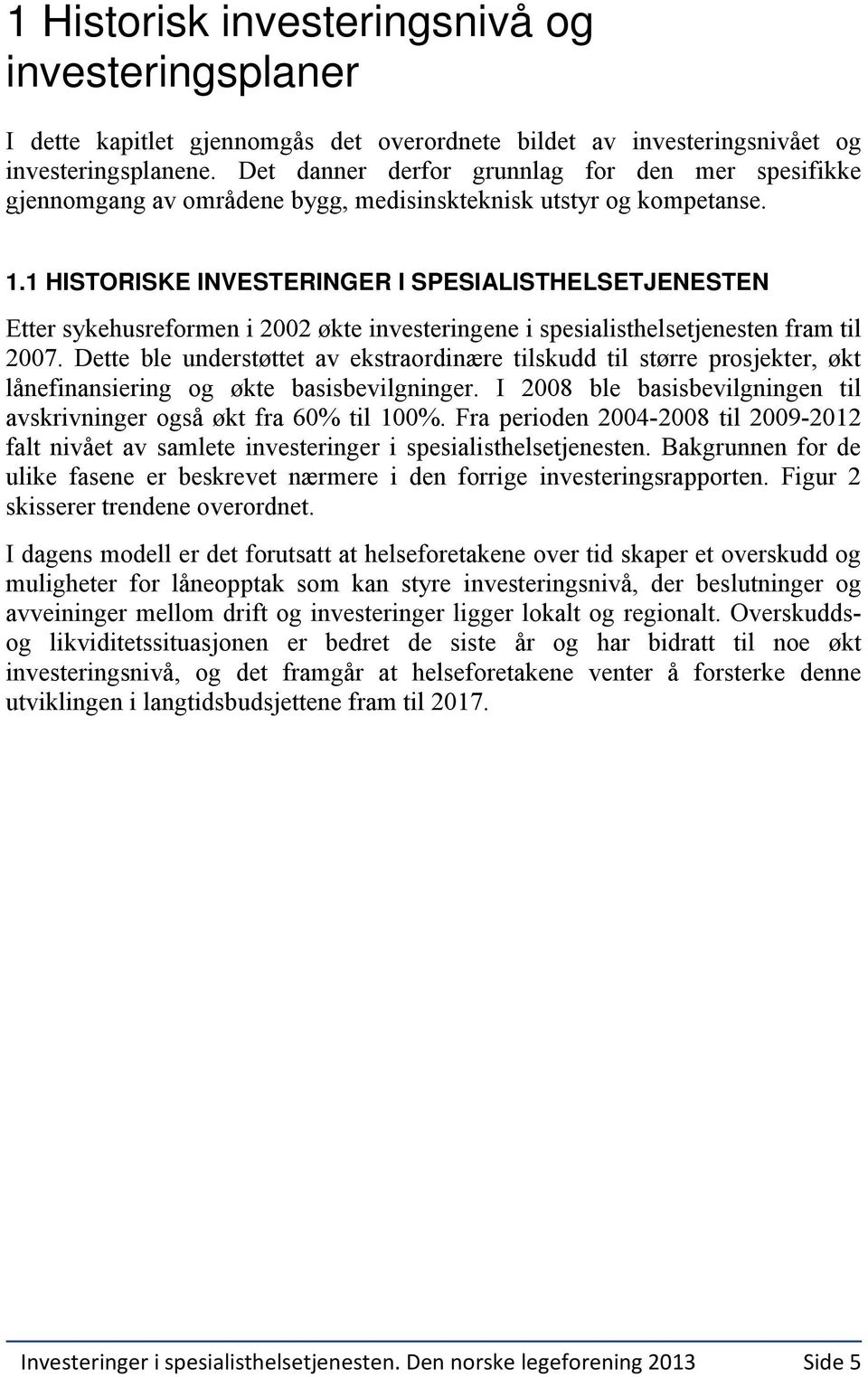 1 HISTORISKE INVESTERINGER I SPESIALISTHELSETJENESTEN Etter sykehusreformen i 2002 økte investeringene i spesialisthelsetjenesten fram til 2007.