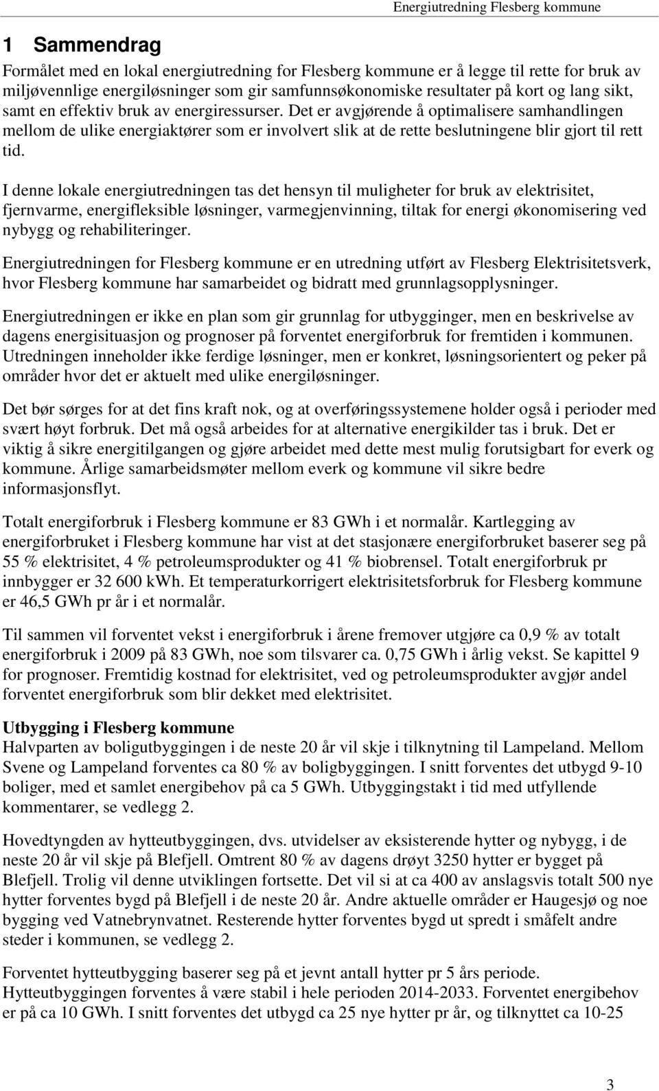 I denne lokale energiutredningen tas det hensyn til muligheter for bruk av elektrisitet, fjernvarme, energifleksible løsninger, varmegjenvinning, tiltak for energi økonomisering ved nybygg og
