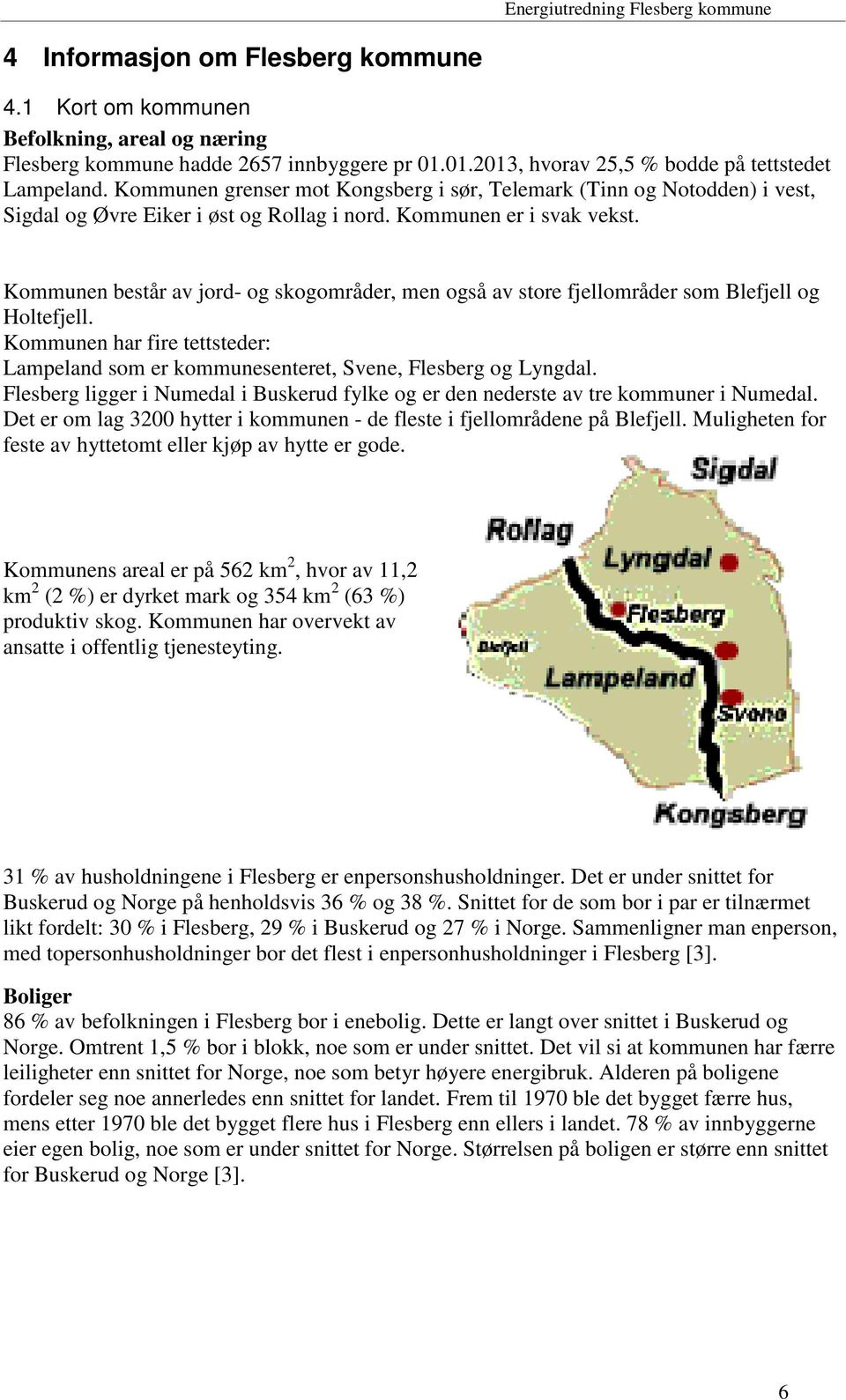 Kommunen består av jord- og skogområder, men også av store fjellområder som Blefjell og Holtefjell. Kommunen har fire tettsteder: Lampeland som er kommunesenteret, Svene, Flesberg og Lyngdal.